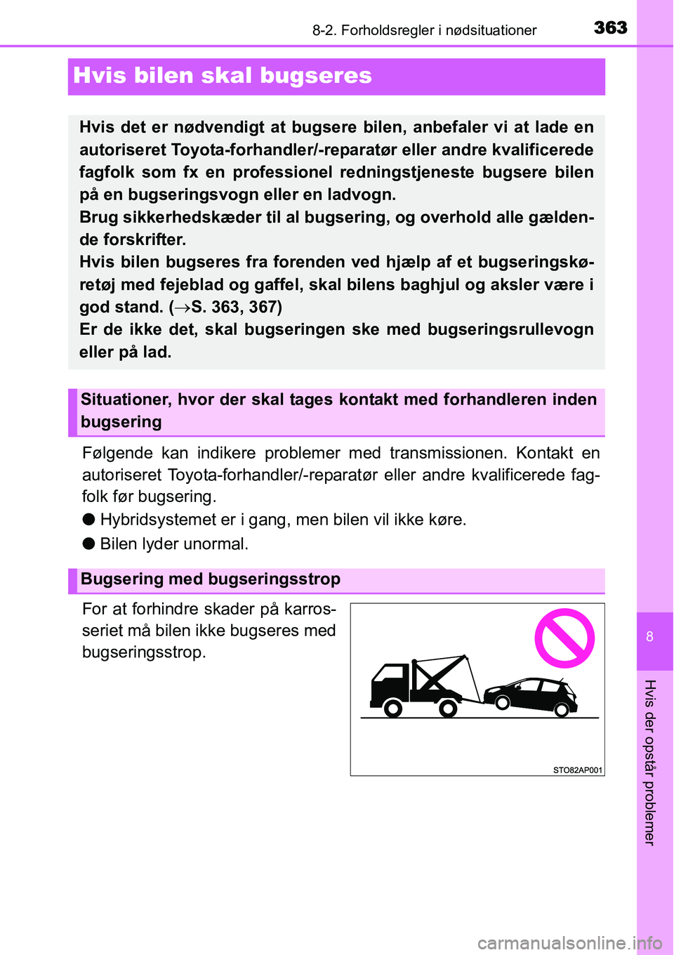 TOYOTA YARIS HYBRID 2014 Brugsanvisning (in Danish) 3638-2. Forholdsregler i nødsituationer
8
Hvis der opstår problemer
Hvis bilen skal bugseres
Følgende kan indikere problemer med transmissionen. Kontakt en
autoriseret Toyota-forhandler/-reparatør TOYOTA YARIS HYBRID 2014 Brugsanvisning (in Danish) 3638-2. Forholdsregler i nødsituationer
8
Hvis der opstår problemer
Hvis bilen skal bugseres
Følgende kan indikere problemer med transmissionen. Kontakt en
autoriseret Toyota-forhandler/-reparatør