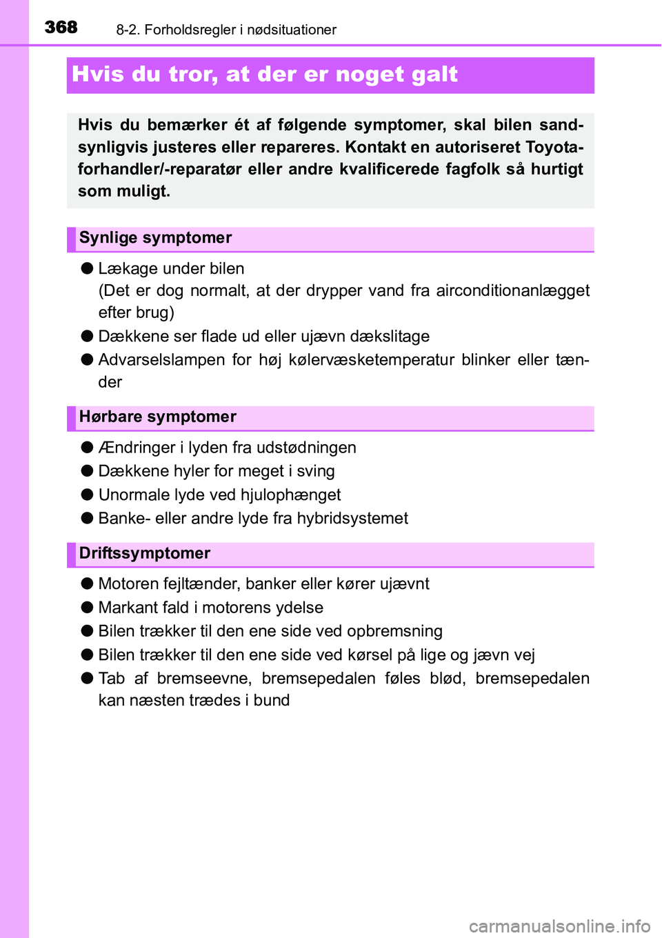 TOYOTA YARIS HYBRID 2014 Brugsanvisning (in Danish) 3688-2. Forholdsregler i nødsituationer
Hvis du tror, at der er noget galt
●Lækage under bilen
(Det er dog normalt, at der drypper vand fra airconditionanlægget
efter brug)
●Dækkene ser flade TOYOTA YARIS HYBRID 2014 Brugsanvisning (in Danish) 3688-2. Forholdsregler i nødsituationer
Hvis du tror, at der er noget galt
●Lækage under bilen
(Det er dog normalt, at der drypper vand fra airconditionanlægget
efter brug)
●Dækkene ser flade