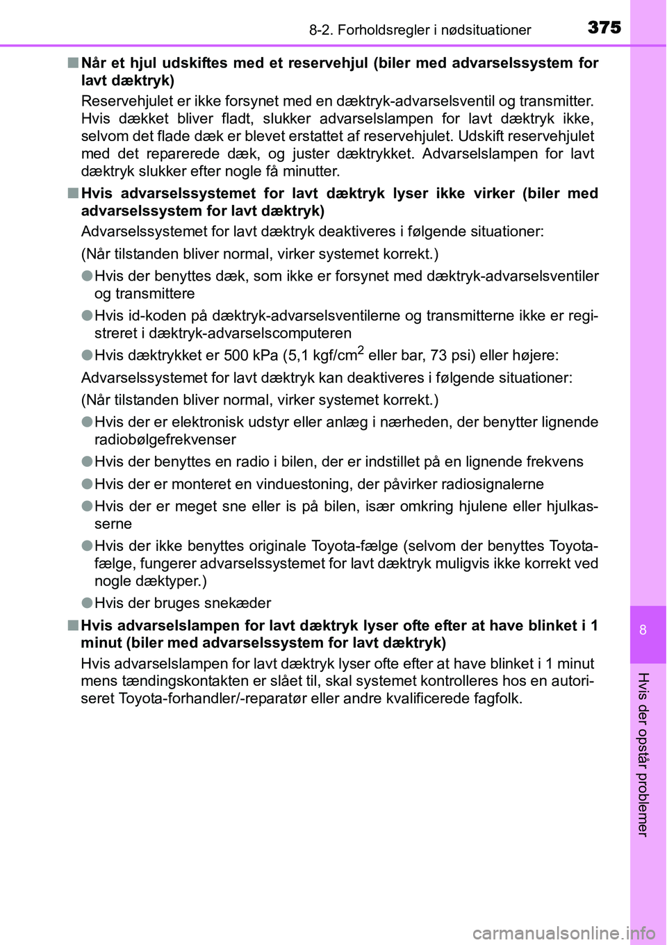 TOYOTA YARIS HYBRID 2014 Brugsanvisning (in Danish) 3758-2. Forholdsregler i nødsituationer
8
Hvis der opstår problemer
■Når et hjul udskiftes med et reservehjul (biler med advarselssystem for
lavt dæktryk)
Reservehjulet er ikke forsynet med en d TOYOTA YARIS HYBRID 2014 Brugsanvisning (in Danish) 3758-2. Forholdsregler i nødsituationer
8
Hvis der opstår problemer
■Når et hjul udskiftes med et reservehjul (biler med advarselssystem for
lavt dæktryk)
Reservehjulet er ikke forsynet med en d