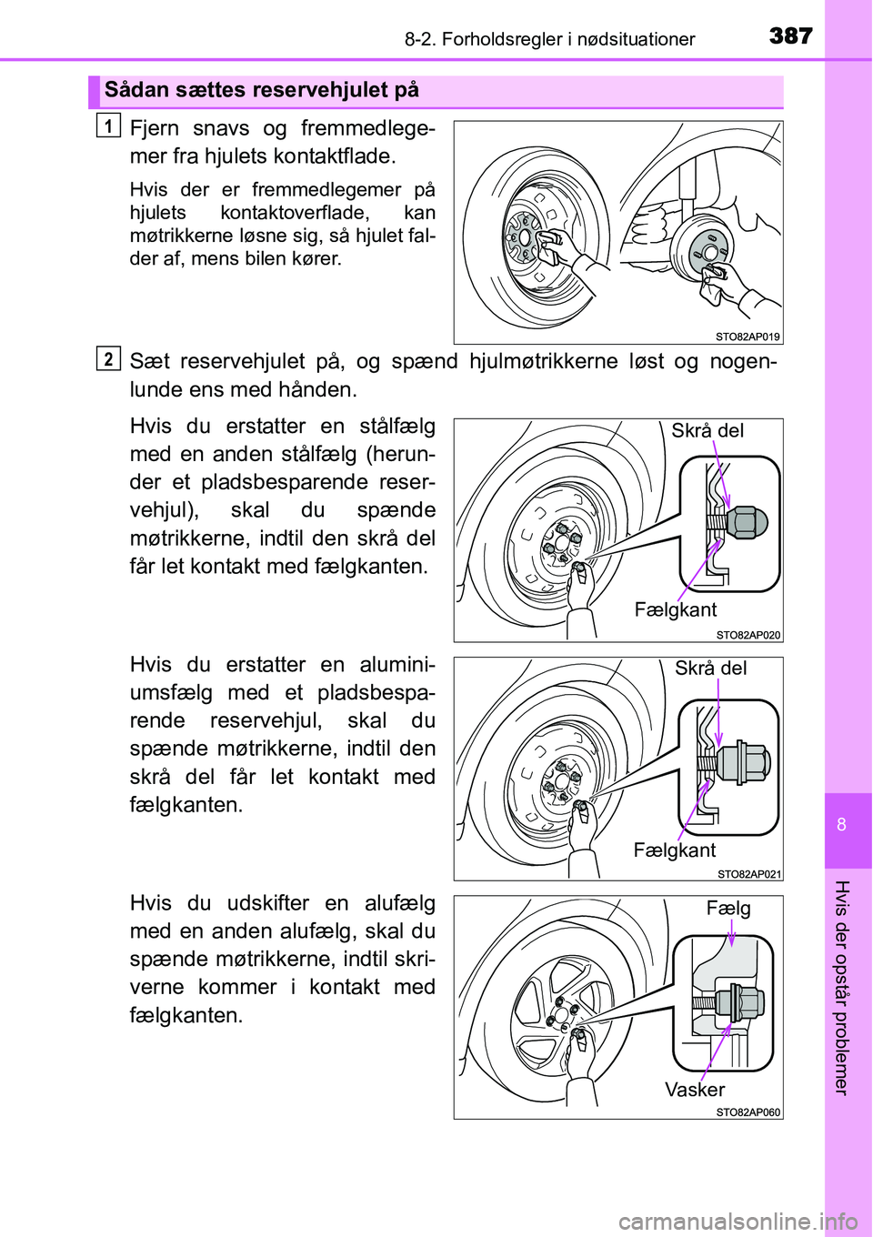 TOYOTA YARIS HYBRID 2014  Brugsanvisning (in Danish) 3878-2. Forholdsregler i nødsituationer
8
Hvis der opstår problemer
Fjern snavs og fremmedlege-
mer fra hjulets kontaktflade.
Hvis der er fremmedlegemer på
hjulets kontaktoverflade, kan
møtrikkern