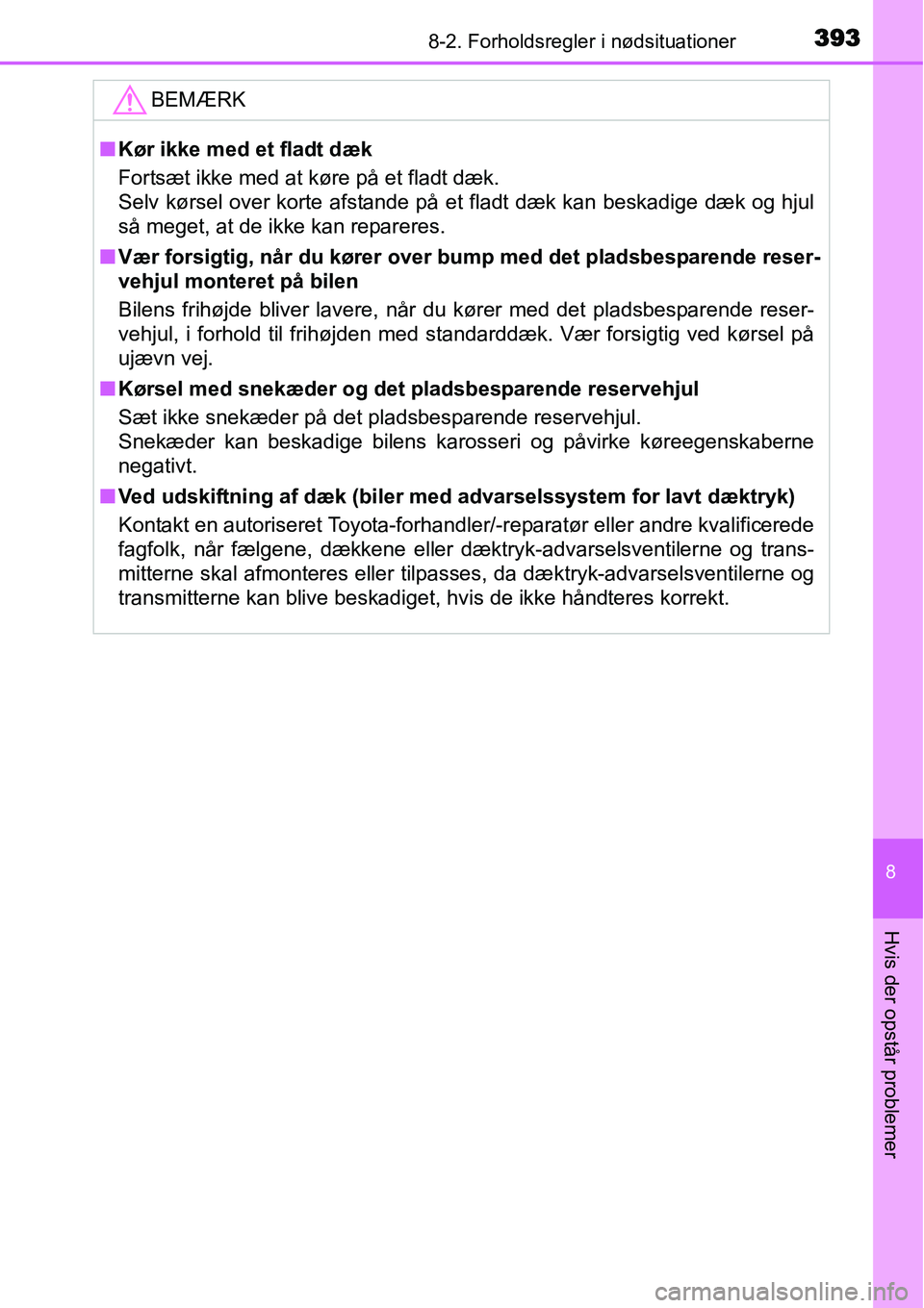 TOYOTA YARIS HYBRID 2014 Brugsanvisning (in Danish) 3938-2. Forholdsregler i nødsituationer
8
Hvis der opstår problemer
BEMÆRK
■Kør ikke med et fladt dæk
Fortsæt ikke med at køre på et fladt dæk.
Selv kørsel over korte afstande på et fladt TOYOTA YARIS HYBRID 2014 Brugsanvisning (in Danish) 3938-2. Forholdsregler i nødsituationer
8
Hvis der opstår problemer
BEMÆRK
■Kør ikke med et fladt dæk
Fortsæt ikke med at køre på et fladt dæk.
Selv kørsel over korte afstande på et fladt