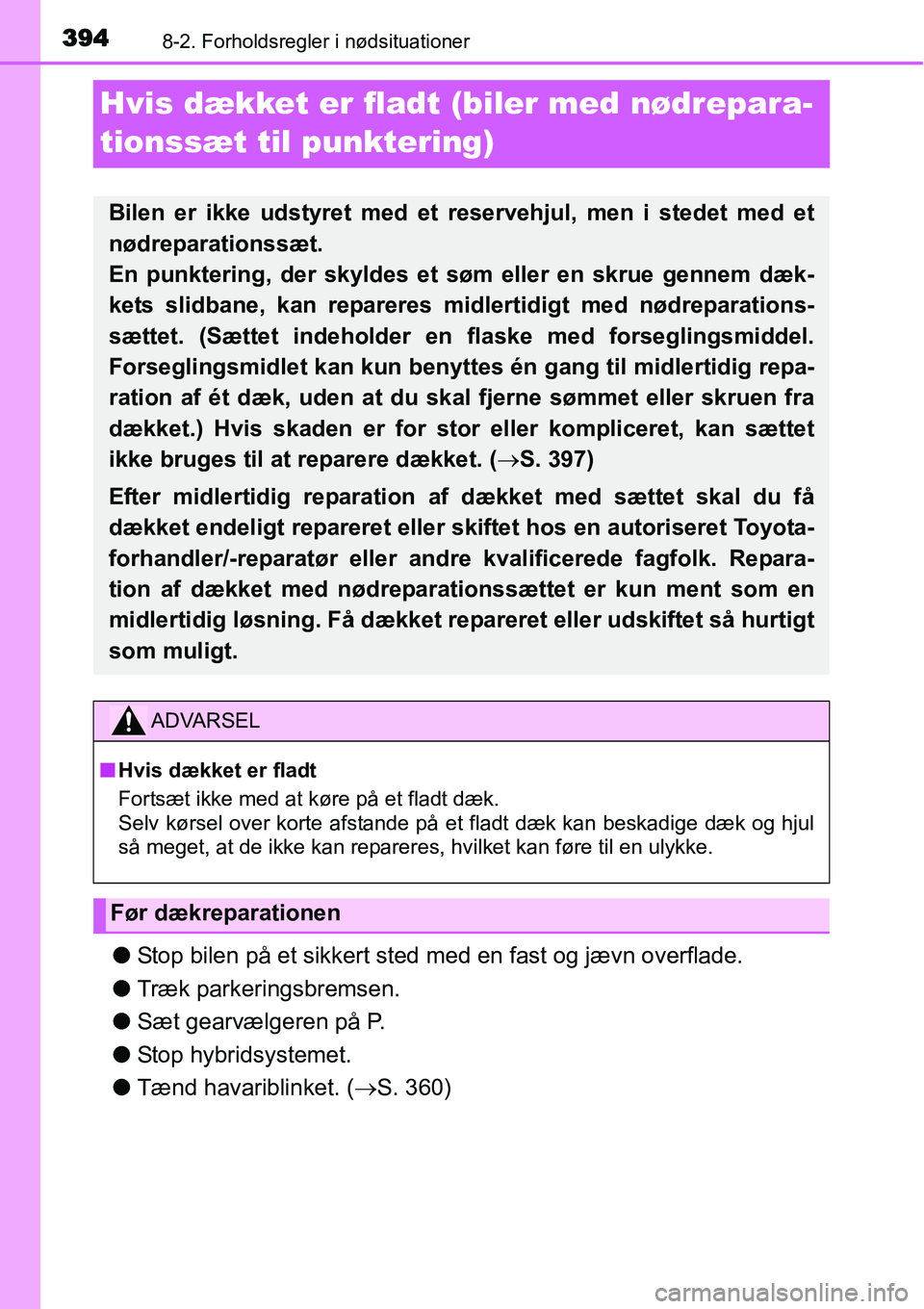 TOYOTA YARIS HYBRID 2014 Brugsanvisning (in Danish) 3948-2. Forholdsregler i nødsituationer
Hvis dækket er fladt (biler med nødrepara-
tionssæt til punktering)
●Stop bilen på et sikkert sted med en fast og jævn overflade.
●Træk parkeringsbre TOYOTA YARIS HYBRID 2014 Brugsanvisning (in Danish) 3948-2. Forholdsregler i nødsituationer
Hvis dækket er fladt (biler med nødrepara-
tionssæt til punktering)
●Stop bilen på et sikkert sted med en fast og jævn overflade.
●Træk parkeringsbre