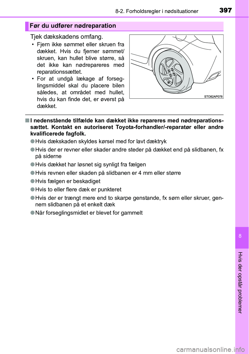 TOYOTA YARIS HYBRID 2014 Brugsanvisning (in Danish) 3978-2. Forholdsregler i nødsituationer
8
Hvis der opstår problemer
Tjek dækskadens omfang.
• Fjern ikke sømmet eller skruen fra
dækket. Hvis du fjerner sømmet/
skruen, kan hullet blive størr TOYOTA YARIS HYBRID 2014 Brugsanvisning (in Danish) 3978-2. Forholdsregler i nødsituationer
8
Hvis der opstår problemer
Tjek dækskadens omfang.
• Fjern ikke sømmet eller skruen fra
dækket. Hvis du fjerner sømmet/
skruen, kan hullet blive størr