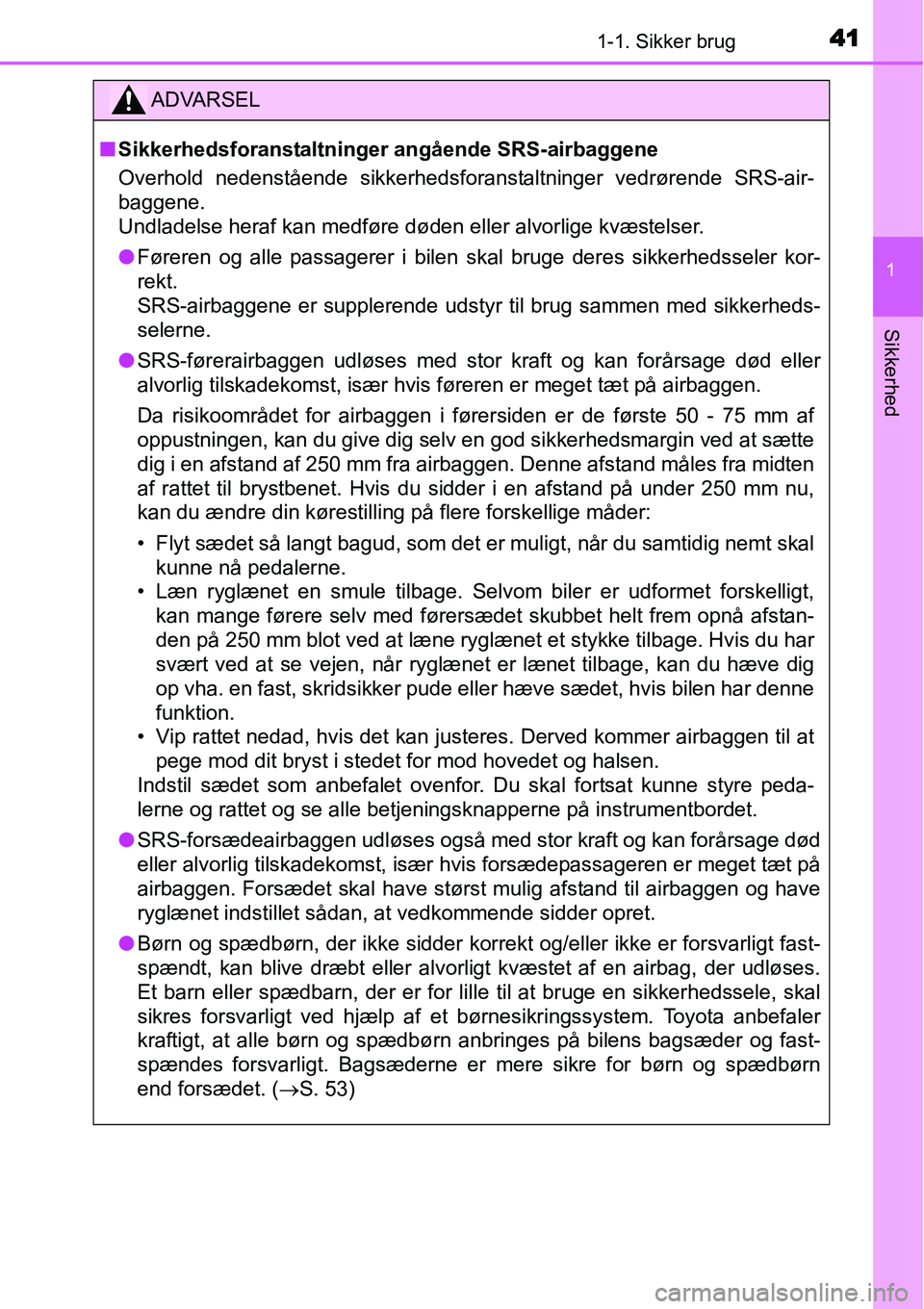TOYOTA YARIS HYBRID 2014 Brugsanvisning (in Danish) 411-1. Sikker brug
1
Sikkerhed
ADVARSEL
■Sikkerhedsforanstaltninger angående SRS-airbaggene
Overhold nedenstående sikkerhedsforanstaltninger vedrørende SRS-air-
baggene.
Undladelse heraf kan med TOYOTA YARIS HYBRID 2014 Brugsanvisning (in Danish) 411-1. Sikker brug
1
Sikkerhed
ADVARSEL
■Sikkerhedsforanstaltninger angående SRS-airbaggene
Overhold nedenstående sikkerhedsforanstaltninger vedrørende SRS-air-
baggene.
Undladelse heraf kan med