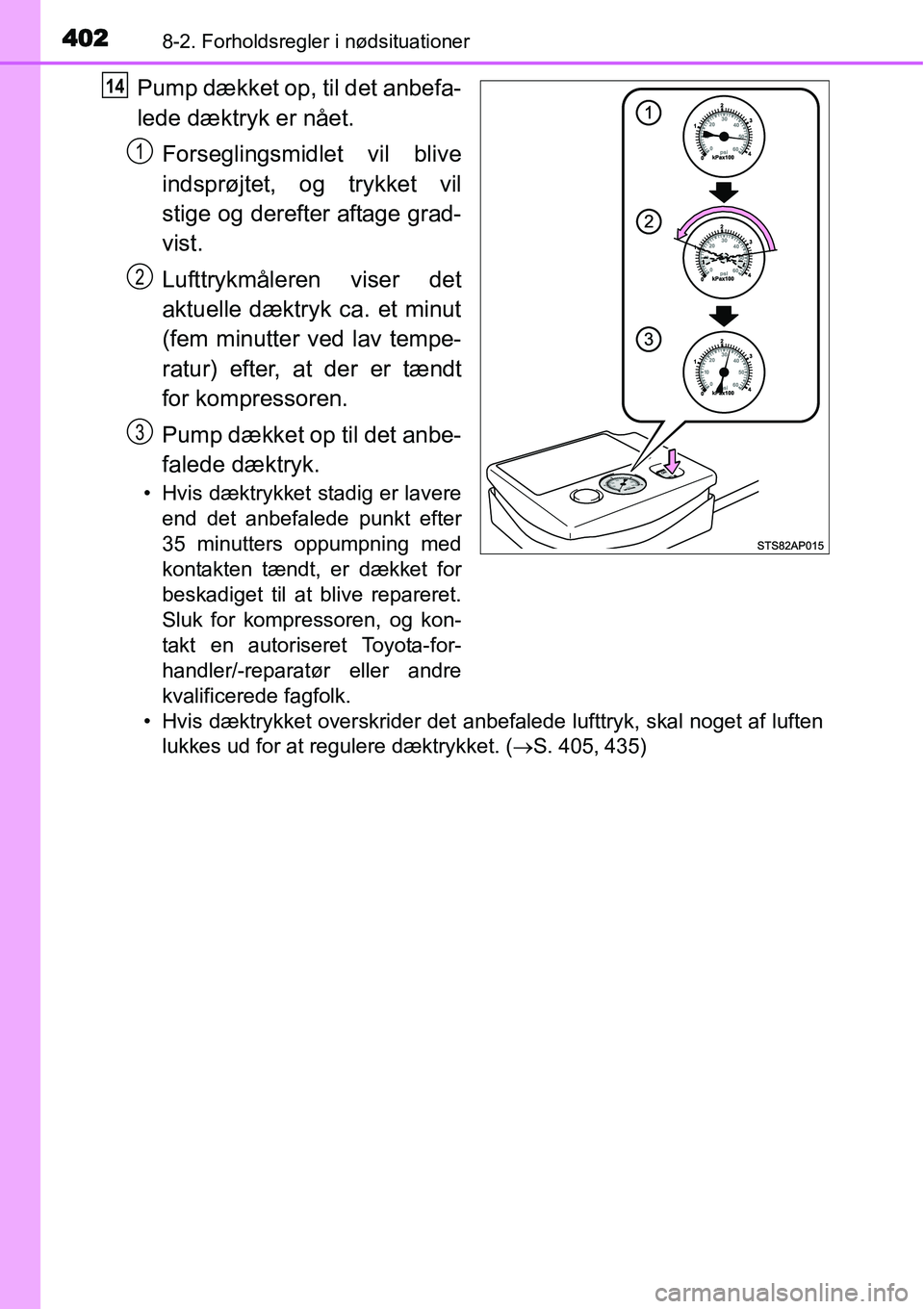 TOYOTA YARIS HYBRID 2014 Brugsanvisning (in Danish) 4028-2. Forholdsregler i nødsituationer
Pump dækket op, til det anbefa-
lede dæktryk er nået.
Forseglingsmidlet vil blive
indsprøjtet, og trykket vil
stige og derefter aftage grad-
vist.
Lufttryk TOYOTA YARIS HYBRID 2014 Brugsanvisning (in Danish) 4028-2. Forholdsregler i nødsituationer
Pump dækket op, til det anbefa-
lede dæktryk er nået.
Forseglingsmidlet vil blive
indsprøjtet, og trykket vil
stige og derefter aftage grad-
vist.
Lufttryk