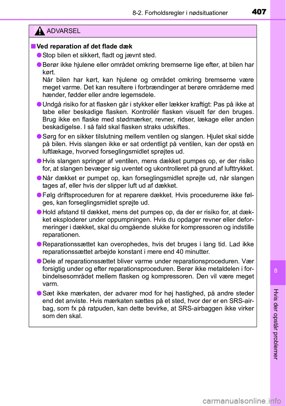 TOYOTA YARIS HYBRID 2014 Brugsanvisning (in Danish) 4078-2. Forholdsregler i nødsituationer
8
Hvis der opstår problemer
ADVARSEL
■Ved reparation af det flade dæk
●Stop bilen et sikkert, fladt og jævnt sted.
●Berør ikke hjulene eller området TOYOTA YARIS HYBRID 2014 Brugsanvisning (in Danish) 4078-2. Forholdsregler i nødsituationer
8
Hvis der opstår problemer
ADVARSEL
■Ved reparation af det flade dæk
●Stop bilen et sikkert, fladt og jævnt sted.
●Berør ikke hjulene eller området