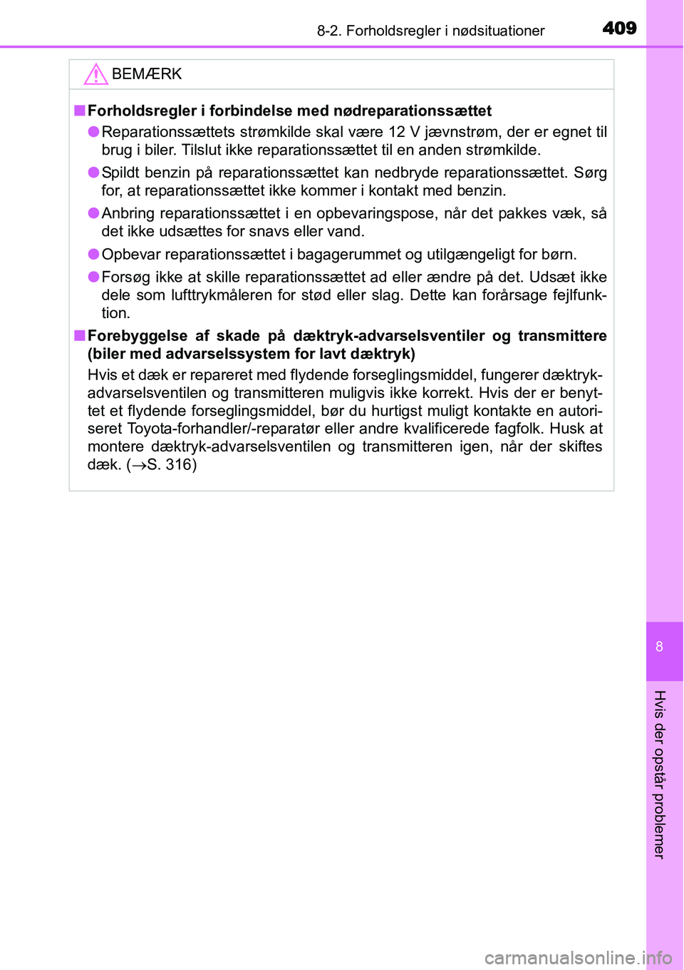 TOYOTA YARIS HYBRID 2014 Brugsanvisning (in Danish) 4098-2. Forholdsregler i nødsituationer
8
Hvis der opstår problemer
BEMÆRK
■Forholdsregler i forbindelse med nødreparationssættet
●Reparationssættets strømkilde skal være 12 V jævnstrøm, TOYOTA YARIS HYBRID 2014 Brugsanvisning (in Danish) 4098-2. Forholdsregler i nødsituationer
8
Hvis der opstår problemer
BEMÆRK
■Forholdsregler i forbindelse med nødreparationssættet
●Reparationssættets strømkilde skal være 12 V jævnstrøm,