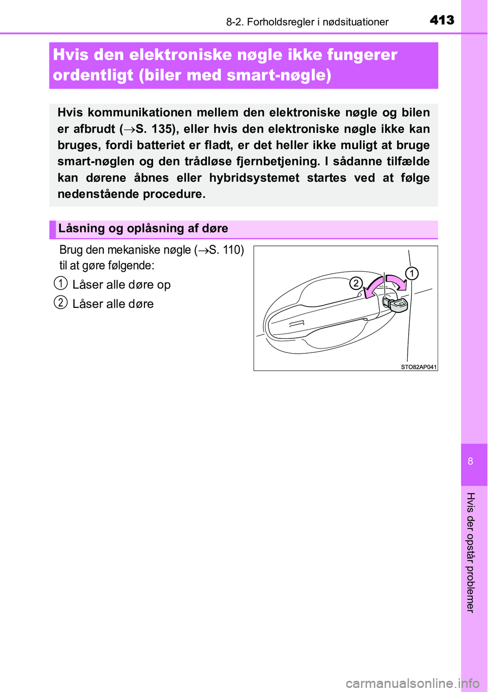 TOYOTA YARIS HYBRID 2014 Brugsanvisning (in Danish) 4138-2. Forholdsregler i nødsituationer
8
Hvis der opstår problemer
Hvis den elektroniske nøgle ikke fungerer
ordentligt (biler med smar t-nøgle)
Brug den mekaniske nøgle (→S. 110)
til at gør TOYOTA YARIS HYBRID 2014 Brugsanvisning (in Danish) 4138-2. Forholdsregler i nødsituationer
8
Hvis der opstår problemer
Hvis den elektroniske nøgle ikke fungerer
ordentligt (biler med smar t-nøgle)
Brug den mekaniske nøgle (→S. 110)
til at gør