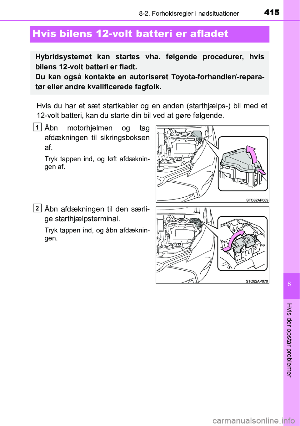 TOYOTA YARIS HYBRID 2014 Brugsanvisning (in Danish) 4158-2. Forholdsregler i nødsituationer
8
Hvis der opstår problemer
Hvis bilens 12-volt batteri er afladet
Hvis du har et sæt startkabler og en anden (starthjælps-) bil med et
12-volt batteri, kan TOYOTA YARIS HYBRID 2014 Brugsanvisning (in Danish) 4158-2. Forholdsregler i nødsituationer
8
Hvis der opstår problemer
Hvis bilens 12-volt batteri er afladet
Hvis du har et sæt startkabler og en anden (starthjælps-) bil med et
12-volt batteri, kan