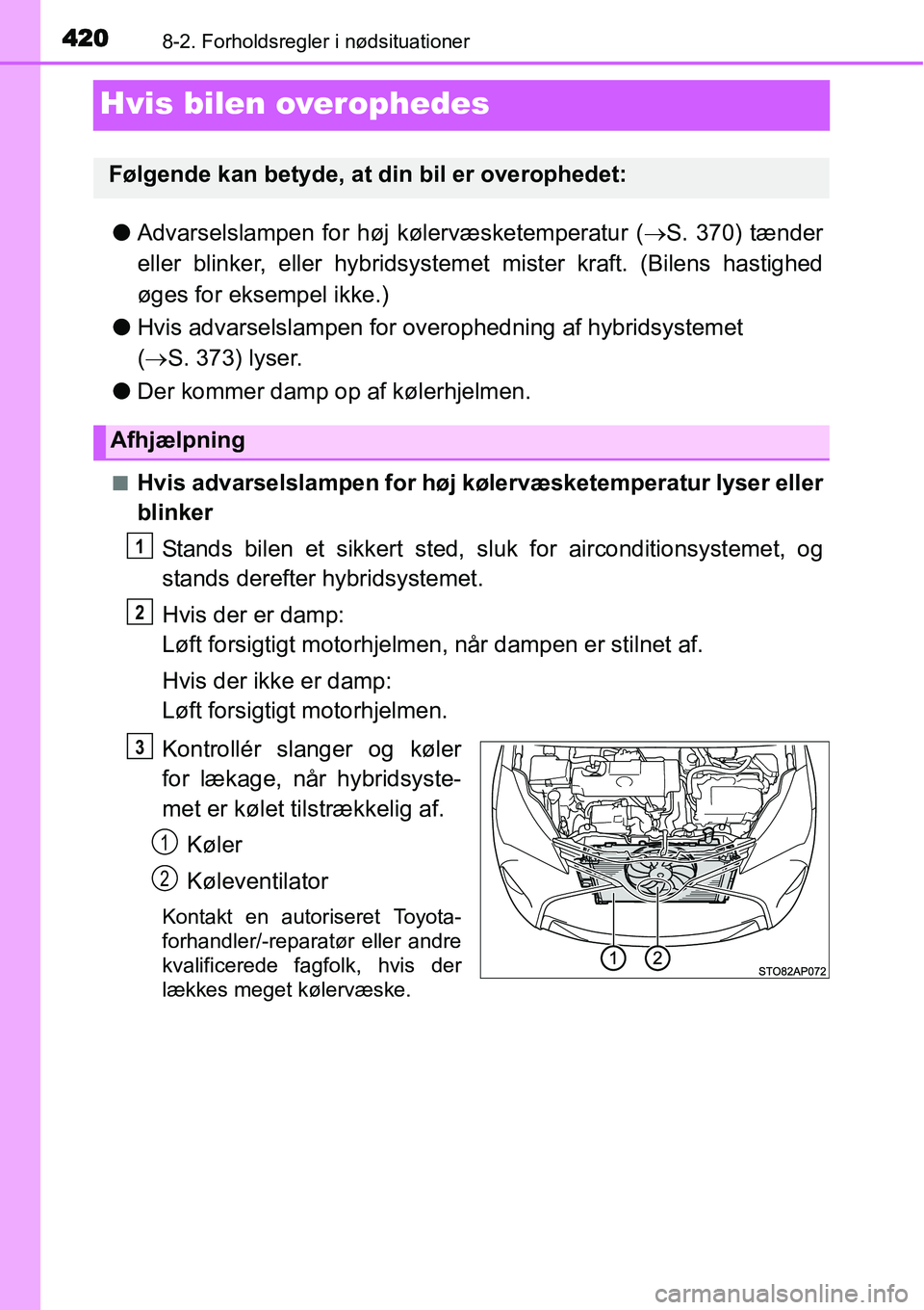 TOYOTA YARIS HYBRID 2014 Brugsanvisning (in Danish) 4208-2. Forholdsregler i nødsituationer
Hvis bilen overophedes
●Advarselslampen for høj kølervæsketemperatur (→S. 370) tænder
eller blinker, eller hybridsystemet mister kraft. (Bilens hastigh TOYOTA YARIS HYBRID 2014 Brugsanvisning (in Danish) 4208-2. Forholdsregler i nødsituationer
Hvis bilen overophedes
●Advarselslampen for høj kølervæsketemperatur (→S. 370) tænder
eller blinker, eller hybridsystemet mister kraft. (Bilens hastigh