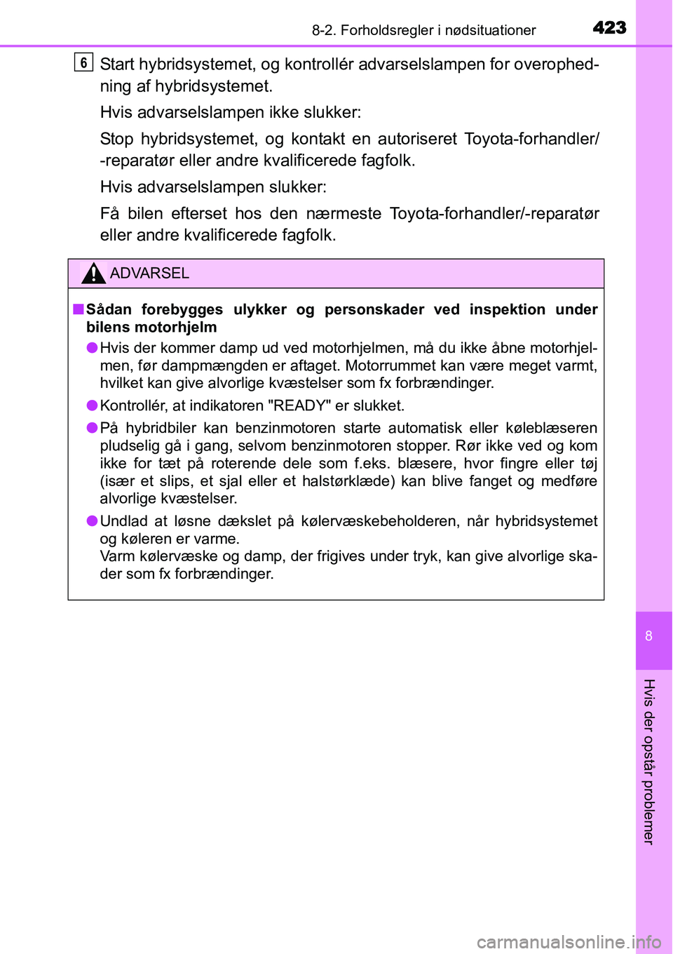 TOYOTA YARIS HYBRID 2014 Brugsanvisning (in Danish) 4238-2. Forholdsregler i nødsituationer
8
Hvis der opstår problemer
Start hybridsystemet, og kontrollér advarselslampen for overophed-
ning af hybridsystemet.
Hvis advarselslampen ikke slukker:
Sto TOYOTA YARIS HYBRID 2014 Brugsanvisning (in Danish) 4238-2. Forholdsregler i nødsituationer
8
Hvis der opstår problemer
Start hybridsystemet, og kontrollér advarselslampen for overophed-
ning af hybridsystemet.
Hvis advarselslampen ikke slukker:
Sto