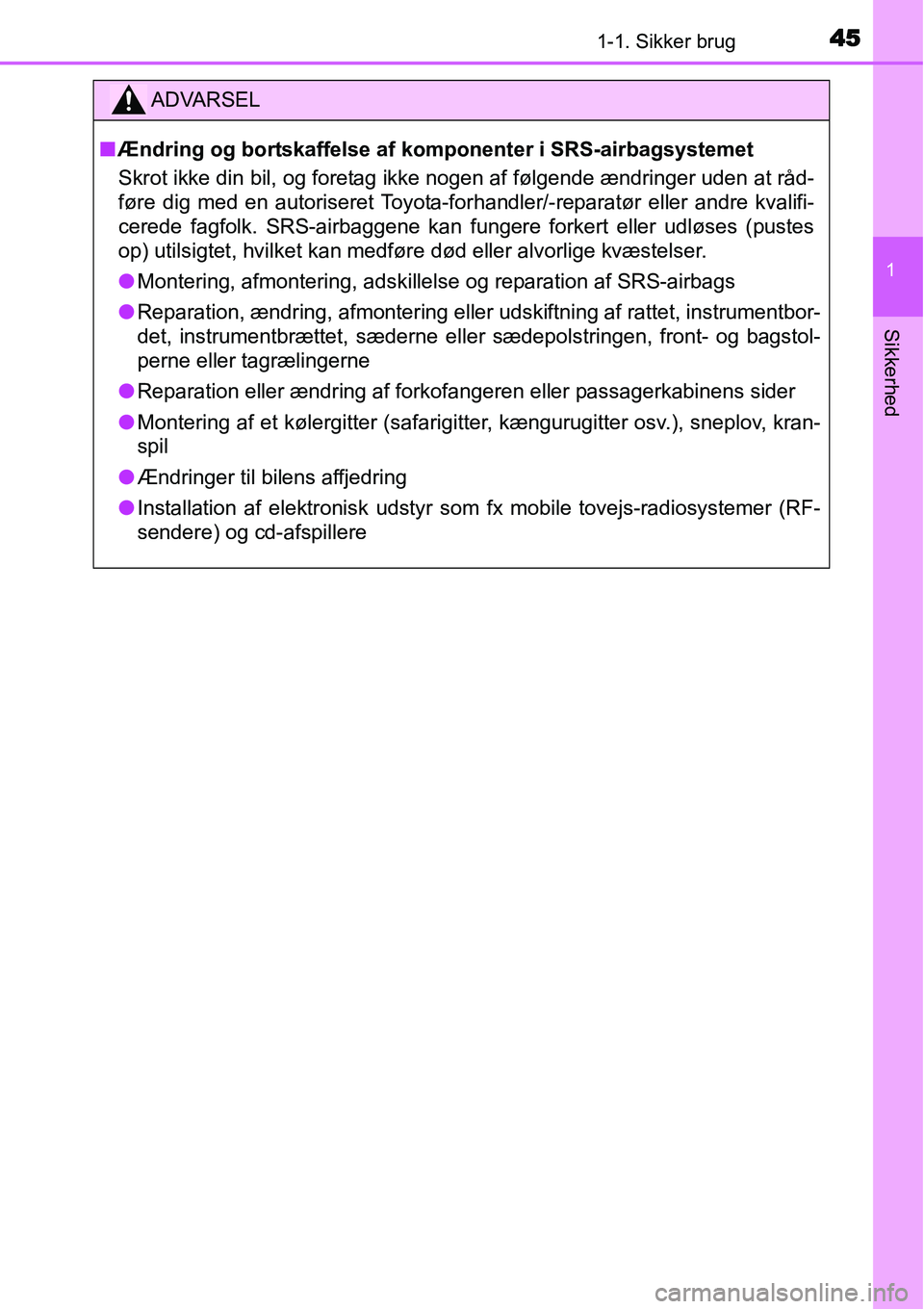 TOYOTA YARIS HYBRID 2014 Brugsanvisning (in Danish) 451-1. Sikker brug
1
Sikkerhed
ADVARSEL
■Ændring og bortskaffelse af komponenter i SRS-airbagsystemet
Skrot ikke din bil, og foretag ikke nogen af følgende ændringer uden at råd-
føre dig med e TOYOTA YARIS HYBRID 2014 Brugsanvisning (in Danish) 451-1. Sikker brug
1
Sikkerhed
ADVARSEL
■Ændring og bortskaffelse af komponenter i SRS-airbagsystemet
Skrot ikke din bil, og foretag ikke nogen af følgende ændringer uden at råd-
føre dig med e