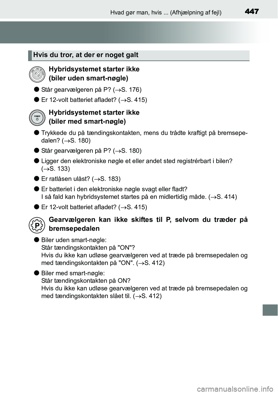 TOYOTA YARIS HYBRID 2014 Brugsanvisning (in Danish) 447Hvad gør man, hvis ... (Afhjælpning af fejl)
●Står gearvælgeren på P? (→S. 176)
●Er 12-volt batteriet afladet? (→S. 415)
●Trykkede du på tændingskontakten, mens du trådte kraftigt TOYOTA YARIS HYBRID 2014 Brugsanvisning (in Danish) 447Hvad gør man, hvis ... (Afhjælpning af fejl)
●Står gearvælgeren på P? (→S. 176)
●Er 12-volt batteriet afladet? (→S. 415)
●Trykkede du på tændingskontakten, mens du trådte kraftigt