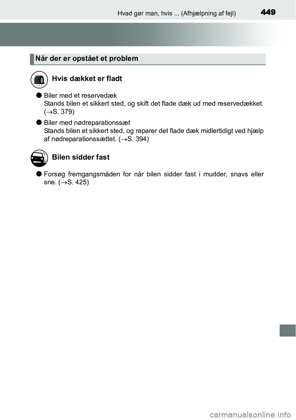 TOYOTA YARIS HYBRID 2014 Brugsanvisning (in Danish) 449Hvad gør man, hvis ... (Afhjælpning af fejl)
●Biler med et reservedæk
Stands bilen et sikkert sted, og skift det flade dæk ud med reservedækket.
(→S. 379)
●Biler med nødreparationssæt
TOYOTA YARIS HYBRID 2014 Brugsanvisning (in Danish) 449Hvad gør man, hvis ... (Afhjælpning af fejl)
●Biler med et reservedæk
Stands bilen et sikkert sted, og skift det flade dæk ud med reservedækket.
(→S. 379)
●Biler med nødreparationssæt
