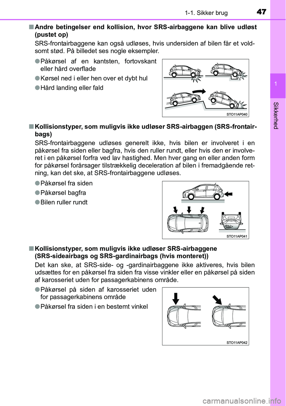 TOYOTA YARIS HYBRID 2014 Brugsanvisning (in Danish) 471-1. Sikker brug
1
Sikkerhed
■Andre betingelser end kollision, hvor SRS-airbaggene kan blive udløst
(pustet op)
SRS-frontairbaggene kan også udløses, hvis undersiden af bilen får et vold-
somt TOYOTA YARIS HYBRID 2014 Brugsanvisning (in Danish) 471-1. Sikker brug
1
Sikkerhed
■Andre betingelser end kollision, hvor SRS-airbaggene kan blive udløst
(pustet op)
SRS-frontairbaggene kan også udløses, hvis undersiden af bilen får et vold-
somt