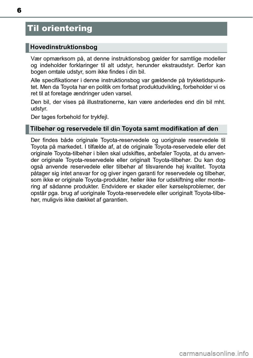 TOYOTA YARIS HYBRID 2014 Brugsanvisning (in Danish) 6
Til orientering
Vær opmærksom på, at denne instruktionsbog gælder for samtlige modeller
og indeholder forklaringer til alt udstyr, herunder ekstraudstyr. Derfor kan
bogen omtale udstyr, som ikke TOYOTA YARIS HYBRID 2014 Brugsanvisning (in Danish) 6
Til orientering
Vær opmærksom på, at denne instruktionsbog gælder for samtlige modeller
og indeholder forklaringer til alt udstyr, herunder ekstraudstyr. Derfor kan
bogen omtale udstyr, som ikke