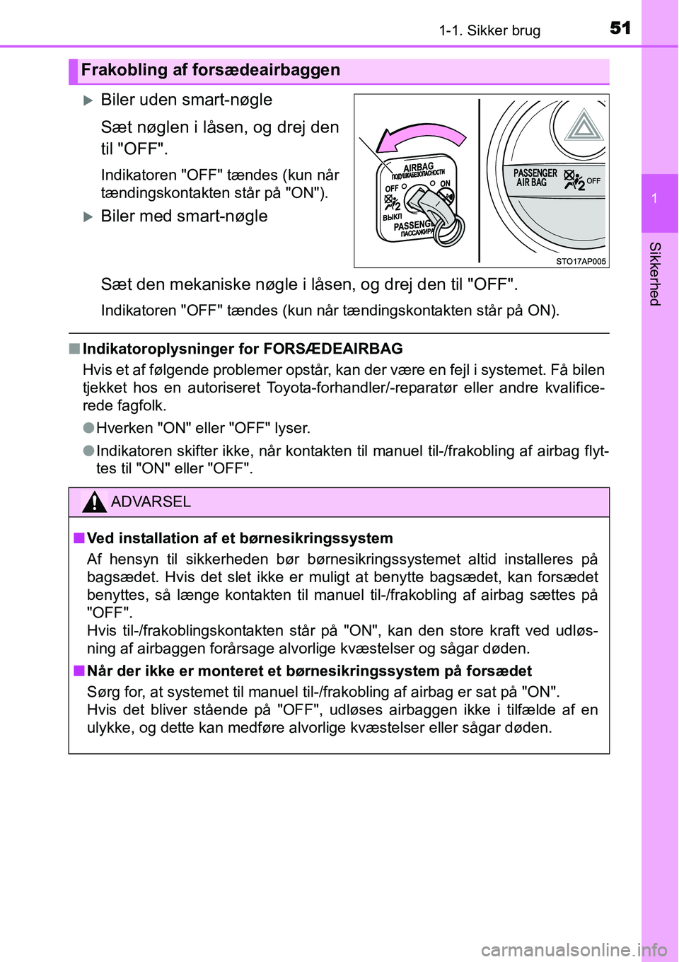 TOYOTA YARIS HYBRID 2014  Brugsanvisning (in Danish) 511-1. Sikker brug
1
Sikkerhed
�XBiler uden smart-nøgle
Sæt nøglen i låsen, og drej den
til "OFF".
Indikatoren "OFF" tændes (kun når
tændingskontakten står på "ON").
�XBiler med smart-nøgle
