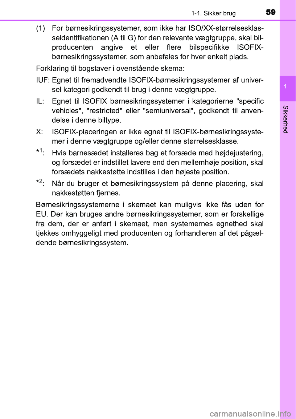 TOYOTA YARIS HYBRID 2014  Brugsanvisning (in Danish) 591-1. Sikker brug
1
Sikkerhed
(1) For børnesikringssystemer, som ikke har ISO/XX-størrelsesklas-
seidentifikationen (A til G) for den relevante vægtgruppe, skal bil-
producenten angive et eller fl
