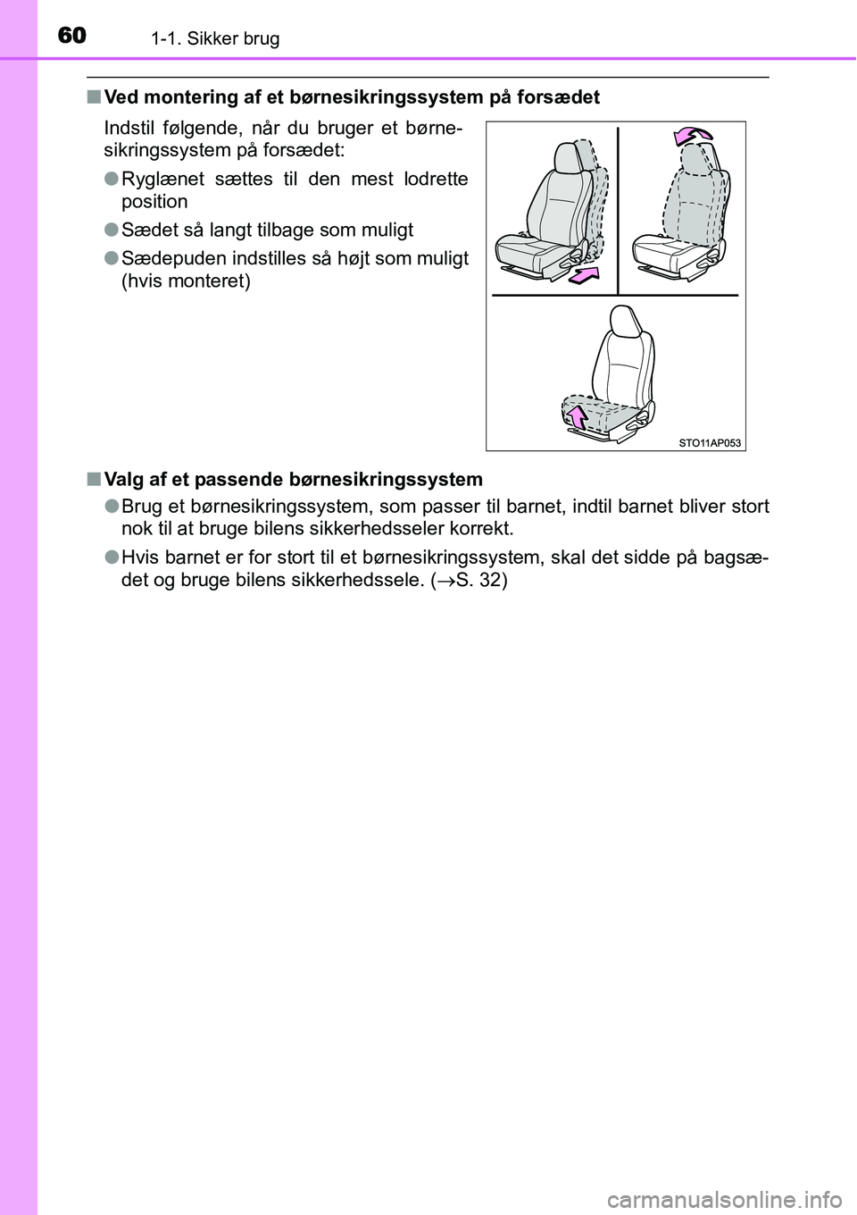 TOYOTA YARIS HYBRID 2014  Brugsanvisning (in Danish) 601-1. Sikker brug
■Ved montering af et børnesikringssystem på forsædet
■Valg af et passende børnesikringssystem
●Brug et børnesikringssystem, som passer til barnet, indtil barnet bliver st