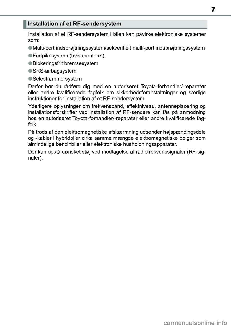 TOYOTA YARIS HYBRID 2014 Brugsanvisning (in Danish) 7
Installation af et RF-sendersystem i bilen kan påvirke elektroniske systemer
som:
●Multi-port indsprøjtningssystem/sekventielt multi-port indsprøjtningssystem
●Fartpilotsystem (hvis monteret) TOYOTA YARIS HYBRID 2014 Brugsanvisning (in Danish) 7
Installation af et RF-sendersystem i bilen kan påvirke elektroniske systemer
som:
●Multi-port indsprøjtningssystem/sekventielt multi-port indsprøjtningssystem
●Fartpilotsystem (hvis monteret)