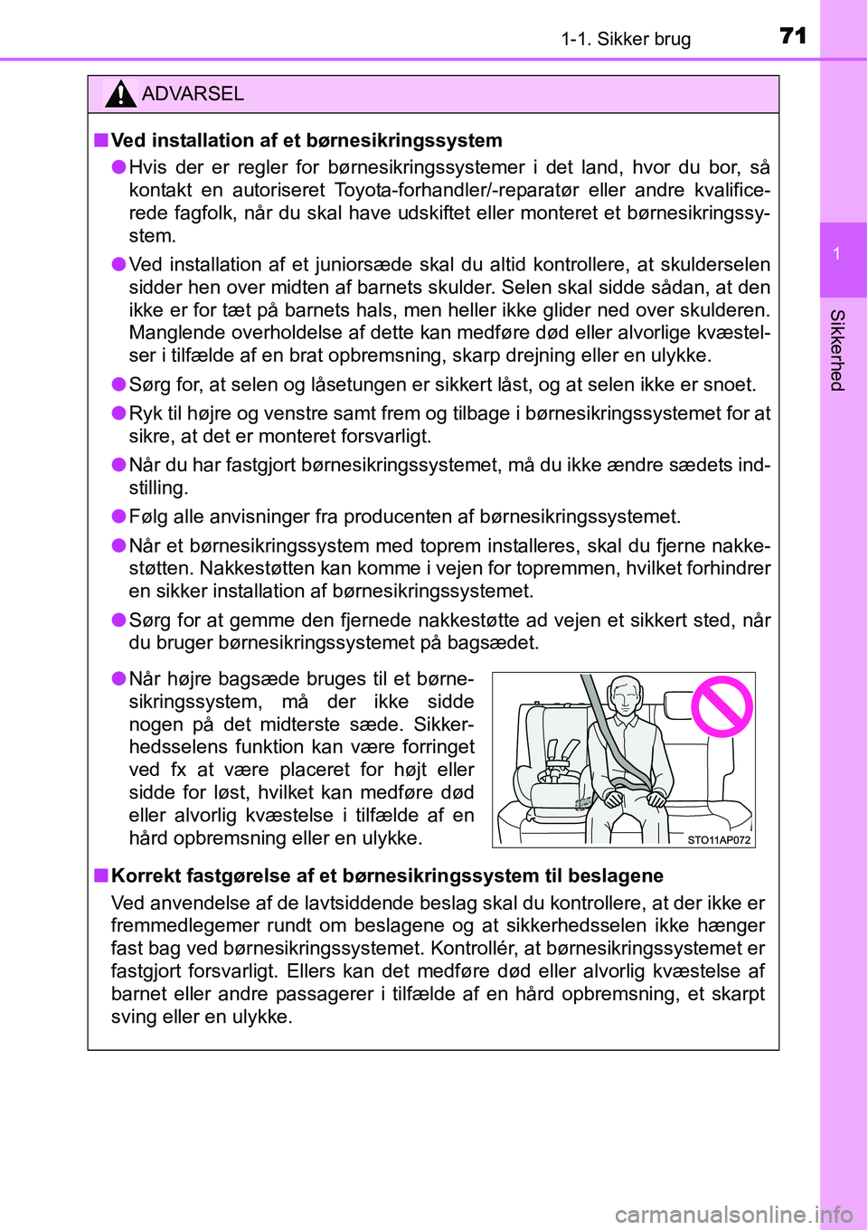 TOYOTA YARIS HYBRID 2014 Brugsanvisning (in Danish) 711-1. Sikker brug
1
Sikkerhed
ADVARSEL
■Ved installation af et børnesikringssystem
●Hvis der er regler for børnesikringssystemer i det land, hvor du bor, så
kontakt en autoriseret Toyota-forha TOYOTA YARIS HYBRID 2014 Brugsanvisning (in Danish) 711-1. Sikker brug
1
Sikkerhed
ADVARSEL
■Ved installation af et børnesikringssystem
●Hvis der er regler for børnesikringssystemer i det land, hvor du bor, så
kontakt en autoriseret Toyota-forha