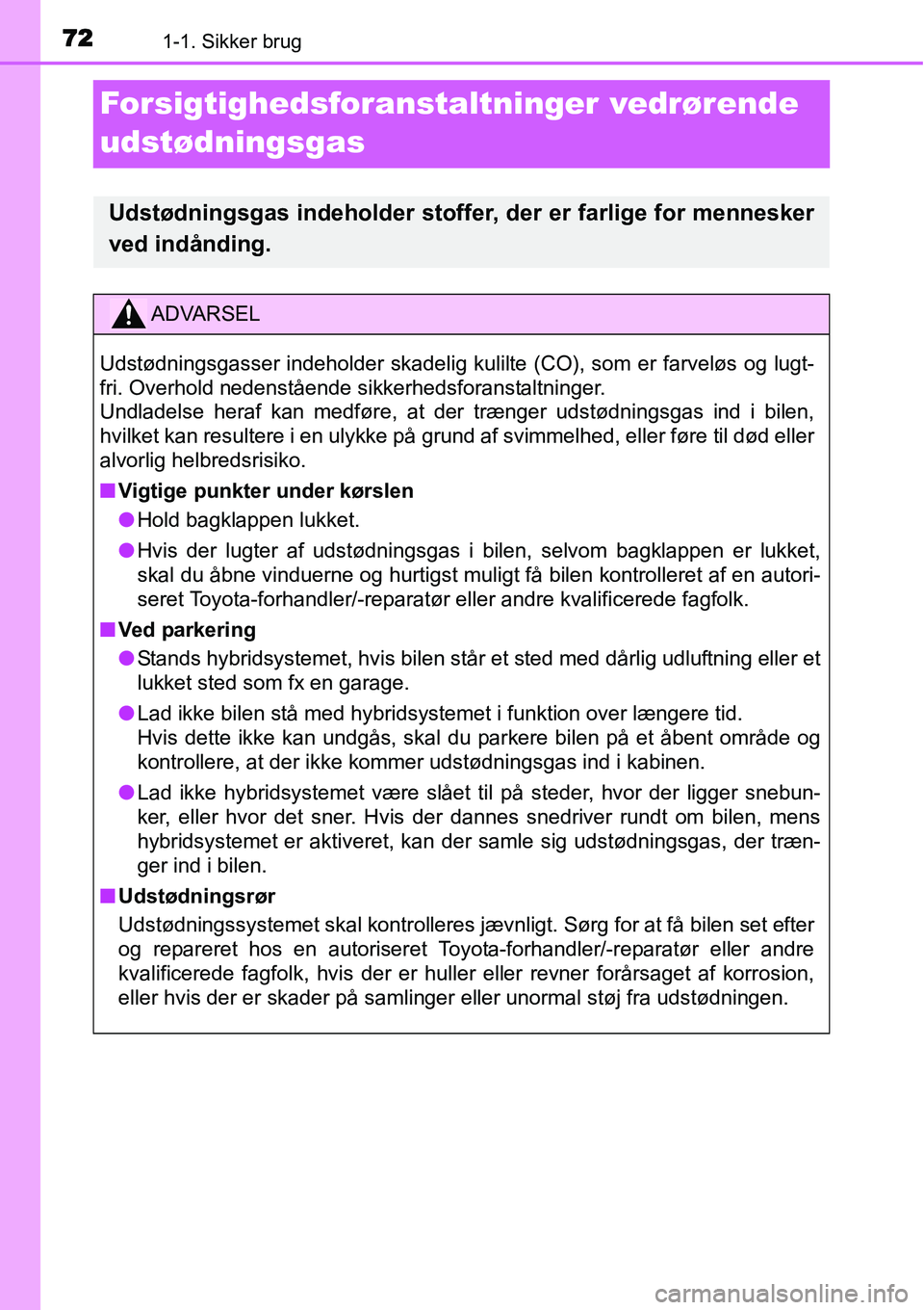 TOYOTA YARIS HYBRID 2014 Brugsanvisning (in Danish) 721-1. Sikker brug
Forsigtighedsforanstaltninger vedrørende
udstødningsgas
Udstødningsgas indeholder stoffer, der er farlige for mennesker
ved indånding.
ADVARSEL
Udstødningsgasser indeholder sk TOYOTA YARIS HYBRID 2014 Brugsanvisning (in Danish) 721-1. Sikker brug
Forsigtighedsforanstaltninger vedrørende
udstødningsgas
Udstødningsgas indeholder stoffer, der er farlige for mennesker
ved indånding.
ADVARSEL
Udstødningsgasser indeholder sk