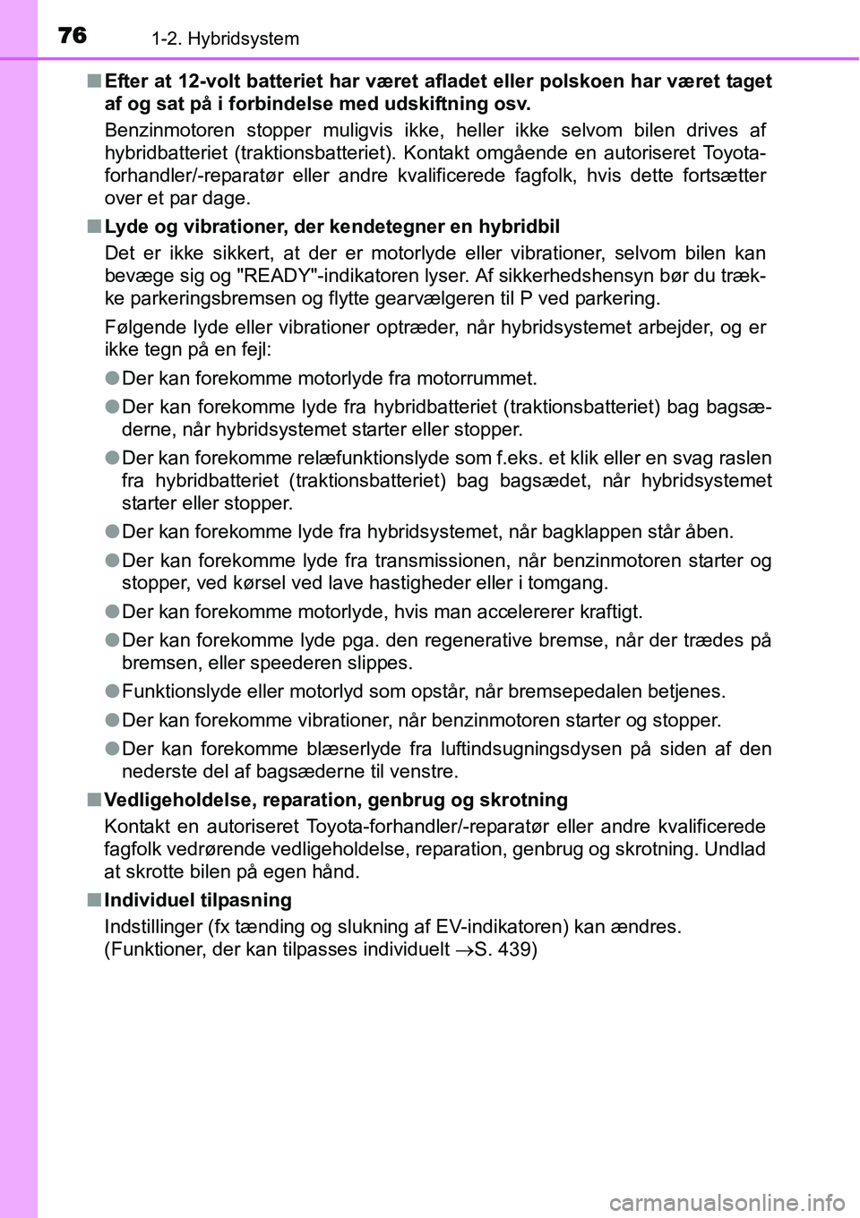 TOYOTA YARIS HYBRID 2014 Brugsanvisning (in Danish) 761-2. Hybridsystem
■Efter at 12-volt batteriet har været afladet eller polskoen har været taget
af og sat på i forbindelse med udskiftning osv.
Benzinmotoren stopper muligvis ikke, heller ikke s TOYOTA YARIS HYBRID 2014 Brugsanvisning (in Danish) 761-2. Hybridsystem
■Efter at 12-volt batteriet har været afladet eller polskoen har været taget
af og sat på i forbindelse med udskiftning osv.
Benzinmotoren stopper muligvis ikke, heller ikke s