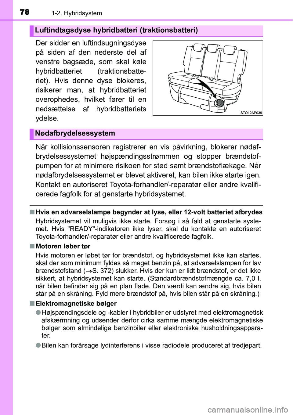 TOYOTA YARIS HYBRID 2014 Brugsanvisning (in Danish) 781-2. Hybridsystem
Der sidder en luftindsugningsdyse
på siden af den nederste del af
venstre bagsæde, som skal køle
hybridbatteriet (traktionsbatte-
riet). Hvis denne dyse blokeres,
risikerer man, TOYOTA YARIS HYBRID 2014 Brugsanvisning (in Danish) 781-2. Hybridsystem
Der sidder en luftindsugningsdyse
på siden af den nederste del af
venstre bagsæde, som skal køle
hybridbatteriet (traktionsbatte-
riet). Hvis denne dyse blokeres,
risikerer man,