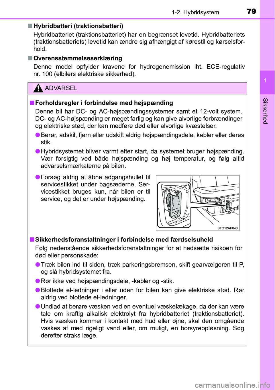 TOYOTA YARIS HYBRID 2014  Brugsanvisning (in Danish) 791-2. Hybridsystem
1
Sikkerhed
■Hybridbatteri (traktionsbatteri)
Hybridbatteriet (traktionsbatteriet) har en begrænset levetid. Hybridbatteriets
(traktionsbatteriets) levetid kan ændre sig afhæn