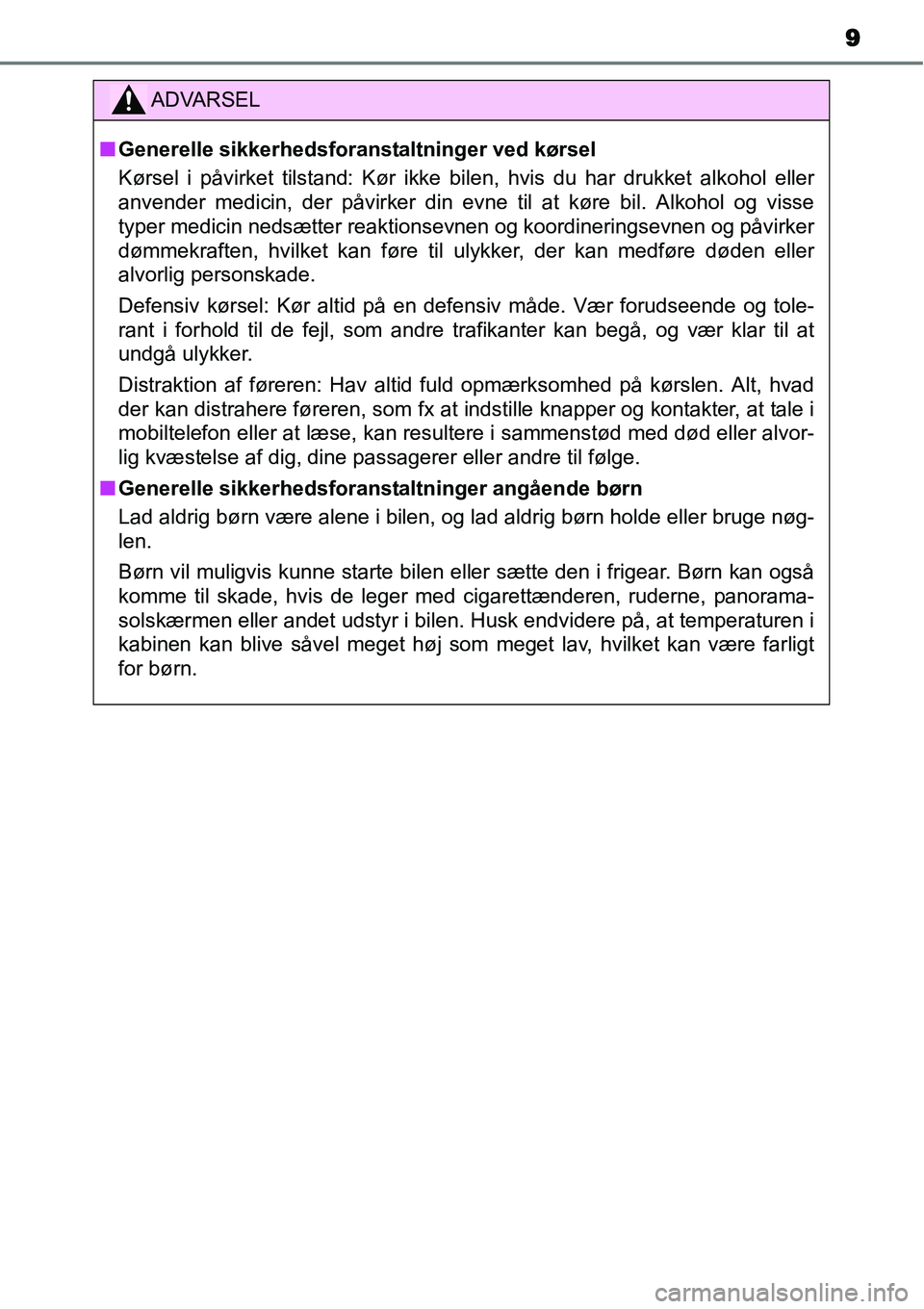 TOYOTA YARIS HYBRID 2014 Brugsanvisning (in Danish) 9
ADVARSEL
■Generelle sikkerhedsforanstaltninger ved kørsel
Kørsel i påvirket tilstand: Kør ikke bilen, hvis du har drukket alkohol eller
anvender medicin, der påvirker din evne til at køre bi TOYOTA YARIS HYBRID 2014 Brugsanvisning (in Danish) 9
ADVARSEL
■Generelle sikkerhedsforanstaltninger ved kørsel
Kørsel i påvirket tilstand: Kør ikke bilen, hvis du har drukket alkohol eller
anvender medicin, der påvirker din evne til at køre bi