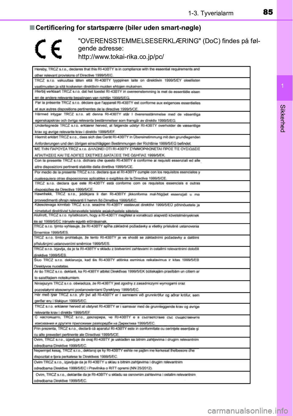 TOYOTA YARIS HYBRID 2014  Brugsanvisning (in Danish) 851-3. Tyverialarm
1
Sikkerhed
■Certificering for startspærre (biler uden smart-nøgle)
"OVERENSSTEMMELSESERKLÆRING" (DoC) findes på føl-
gende adresse:
http://www.tokai-rika.co.jp/pc/ 