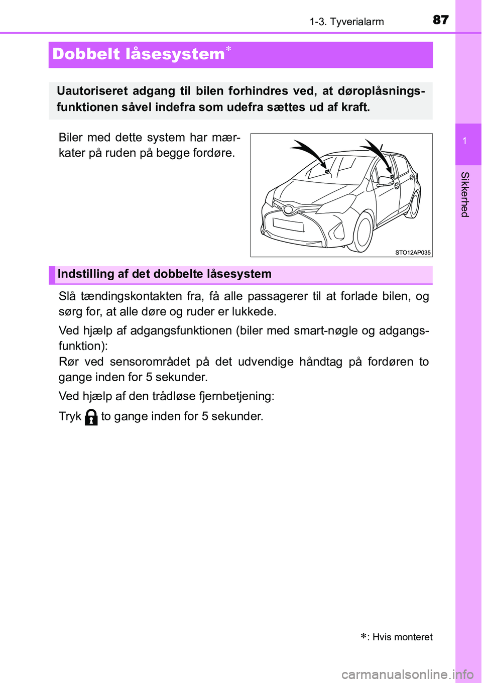 TOYOTA YARIS HYBRID 2014 Brugsanvisning (in Danish) 87
1
1-3. Tyverialarm
Sikkerhed
Dobbelt låsesystem∗
Biler med dette system har mær-
kater på ruden på begge fordøre.
Slå tændingskontakten fra, få alle passagerer til at forlade bilen, og
s TOYOTA YARIS HYBRID 2014 Brugsanvisning (in Danish) 87
1
1-3. Tyverialarm
Sikkerhed
Dobbelt låsesystem∗
Biler med dette system har mær-
kater på ruden på begge fordøre.
Slå tændingskontakten fra, få alle passagerer til at forlade bilen, og
s
