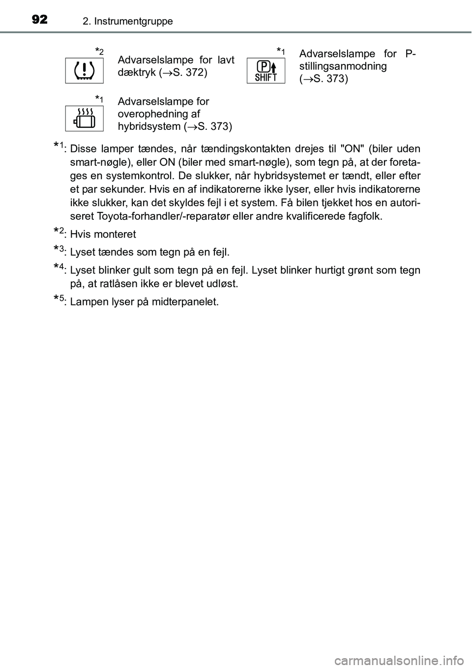 TOYOTA YARIS HYBRID 2014 Brugsanvisning (in Danish) 922. Instrumentgruppe
*1: Disse lamper tændes, når tændingskontakten drejes til "ON" (biler uden
smart-nøgle), eller ON (biler med smart-nøgle), som tegn på, at der foreta-
ges en systemkontrol. TOYOTA YARIS HYBRID 2014 Brugsanvisning (in Danish) 922. Instrumentgruppe
*1: Disse lamper tændes, når tændingskontakten drejes til "ON" (biler uden
smart-nøgle), eller ON (biler med smart-nøgle), som tegn på, at der foreta-
ges en systemkontrol.