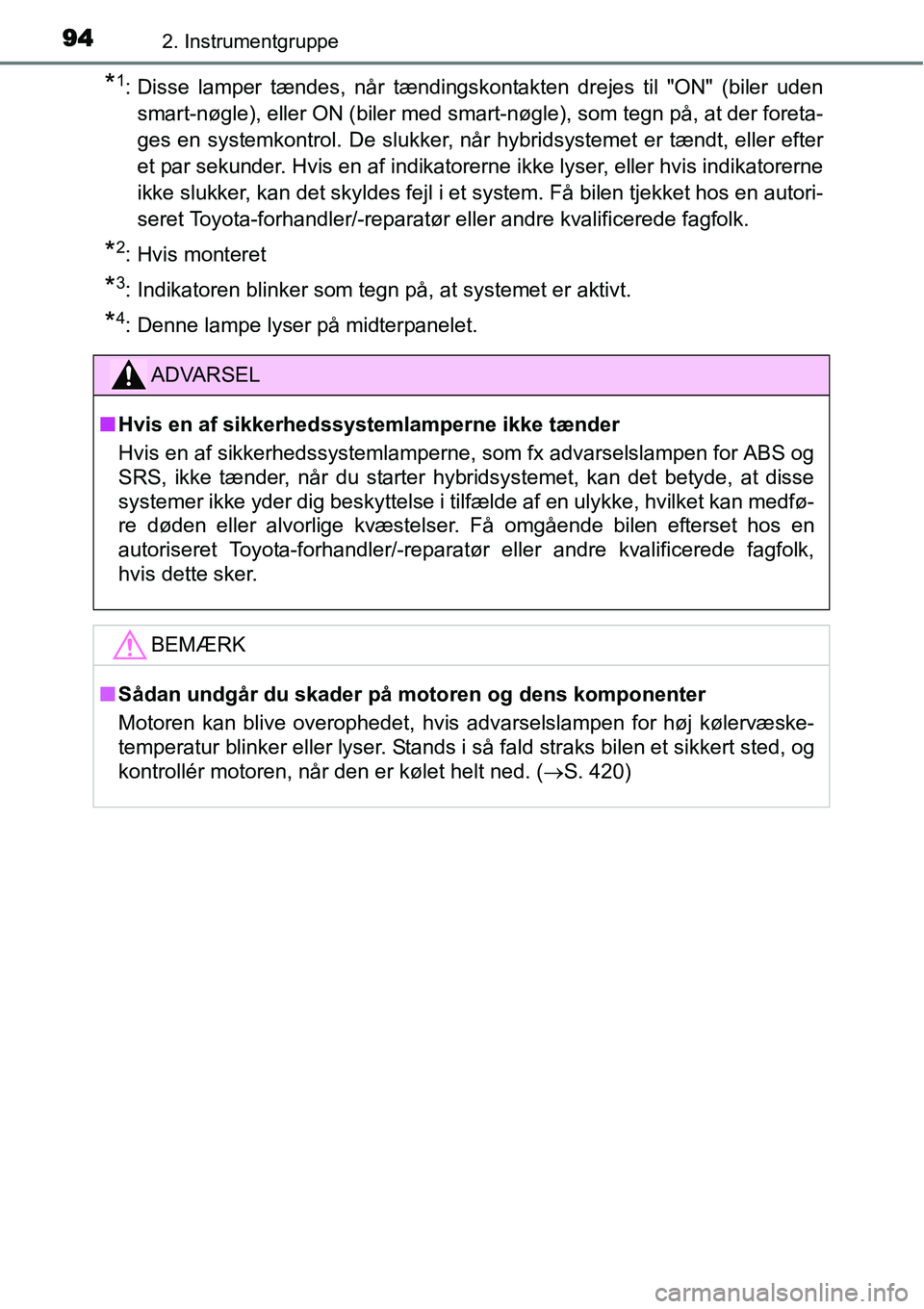 TOYOTA YARIS HYBRID 2014 Brugsanvisning (in Danish) 942. Instrumentgruppe
*1: Disse lamper tændes, når tændingskontakten drejes til "ON" (biler uden
smart-nøgle), eller ON (biler med smart-nøgle), som tegn på, at der foreta-
ges en systemkontrol. TOYOTA YARIS HYBRID 2014 Brugsanvisning (in Danish) 942. Instrumentgruppe
*1: Disse lamper tændes, når tændingskontakten drejes til "ON" (biler uden
smart-nøgle), eller ON (biler med smart-nøgle), som tegn på, at der foreta-
ges en systemkontrol.