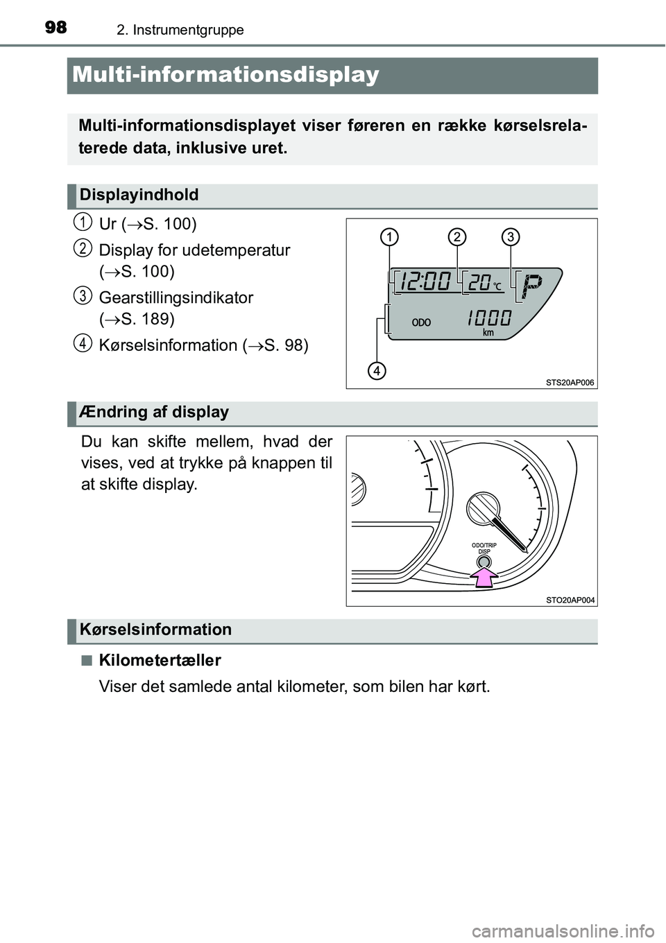 TOYOTA YARIS HYBRID 2014 Brugsanvisning (in Danish) 982. Instrumentgruppe
Multi-infor mationsdisplay
Ur (→S. 100)
Display for udetemperatur
(→S. 100)
Gearstillingsindikator
(→S. 189)
Kørselsinformation (→S. 98)
.
Du kan skifte mellem, hvad d TOYOTA YARIS HYBRID 2014 Brugsanvisning (in Danish) 982. Instrumentgruppe
Multi-infor mationsdisplay
Ur (→S. 100)
Display for udetemperatur
(→S. 100)
Gearstillingsindikator
(→S. 189)
Kørselsinformation (→S. 98)
.
Du kan skifte mellem, hvad d