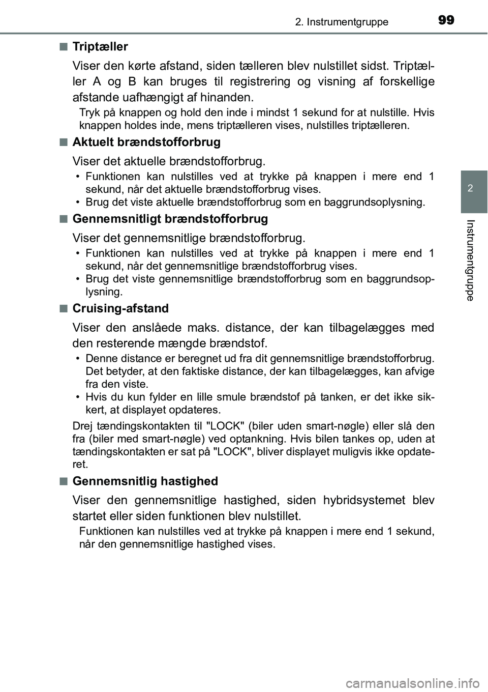 TOYOTA YARIS HYBRID 2014 Brugsanvisning (in Danish) 992. Instrumentgruppe
2
Instrumentgruppe
■Tr i p t æ l l e r
Viser den kørte afstand, siden tælleren blev nulstillet sidst. Triptæl-
ler A og B kan bruges til registrering og visning af forskell TOYOTA YARIS HYBRID 2014 Brugsanvisning (in Danish) 992. Instrumentgruppe
2
Instrumentgruppe
■Tr i p t æ l l e r
Viser den kørte afstand, siden tælleren blev nulstillet sidst. Triptæl-
ler A og B kan bruges til registrering og visning af forskell