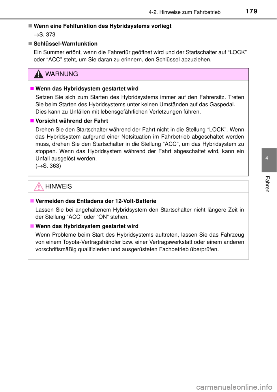 TOYOTA YARIS HYBRID 2014  Betriebsanleitungen (in German) 1794-2. Hinweise zum Fahrbetrieb
4
Fahren
Wenn eine Fehlfunktion des Hybridsystems vorliegt
S. 373
Schlüssel-Warnfunktion
Ein Summer ertönt, wenn die Fahrertür geöffnet wird und der Start