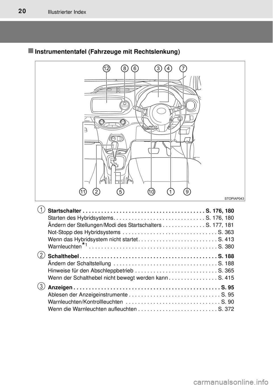 TOYOTA YARIS HYBRID 2014  Betriebsanleitungen (in German) 20Illustrierter Index
Instrumententafel (Fahrzeuge mit Rechtslenkung)
Startschalter . . . . . . . . . . . . . . . . . . . . . . . . . . . . . . . . . . . . . . . . S. 176, 180
Starten des Hybridsys