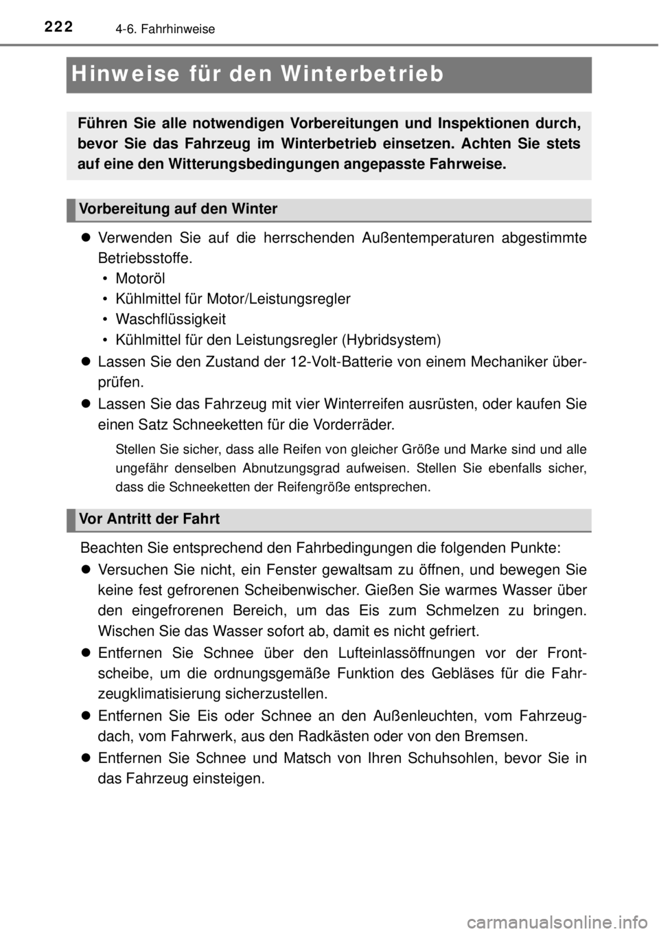 TOYOTA YARIS HYBRID 2014  Betriebsanleitungen (in German) 2224-6. Fahrhinweise
Hinweise für den Winterbetrieb
Verwenden Sie auf die herrschenden Außentemperaturen abgestimmte
Betriebsstoffe. 
• Motoröl
• Kühlmittel für Motor/Leistungsregler
• W
