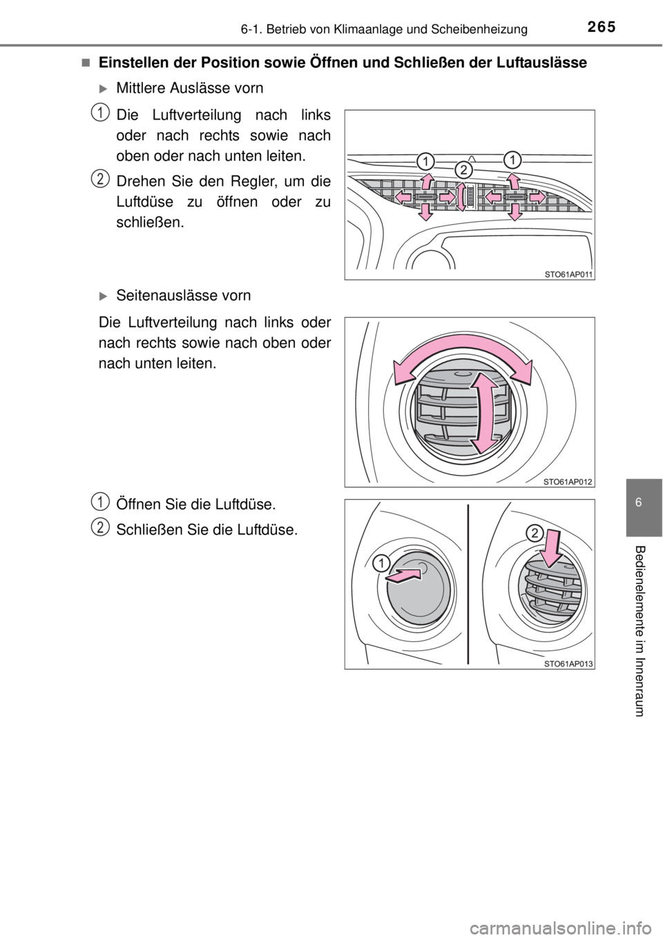 TOYOTA YARIS HYBRID 2014 Betriebsanleitungen (in German) 2656-1. Betrieb von Klimaanlage und Scheibenheizung
6
Bedienelemente im Innenraum
Einstellen der Position sowie Öffnen und Schließen der Luftauslässe
Mittlere Auslässe vorn
Die Luftverteilun TOYOTA YARIS HYBRID 2014 Betriebsanleitungen (in German) 2656-1. Betrieb von Klimaanlage und Scheibenheizung
6
Bedienelemente im Innenraum
Einstellen der Position sowie Öffnen und Schließen der Luftauslässe
Mittlere Auslässe vorn
Die Luftverteilun