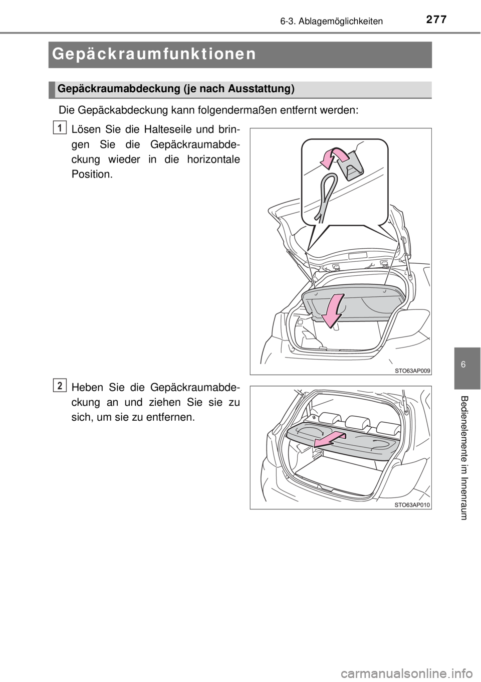 TOYOTA YARIS HYBRID 2014  Betriebsanleitungen (in German) 2776-3. Ablagemöglichkeiten
6
Bedienelemente im Innenraum
Gepäckraumfunktionen
Die Gepäckabdeckung kann folgendermaßen entfernt werden:
Lösen Sie die Halteseile und brin-
gen Sie die Gepäckrauma