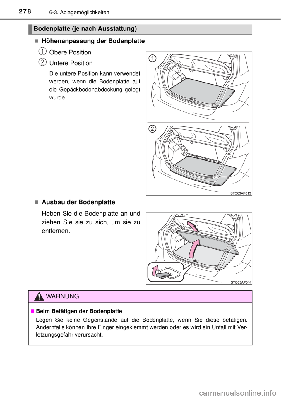 TOYOTA YARIS HYBRID 2014  Betriebsanleitungen (in German) 2786-3. Ablagemöglichkeiten
Höhenanpassung der Bodenplatte
Obere Position
Untere Position
Die untere Position kann verwendet
werden, wenn die Bodenplatte auf
die Gepäckbodenabdeckung gelegt
wurd