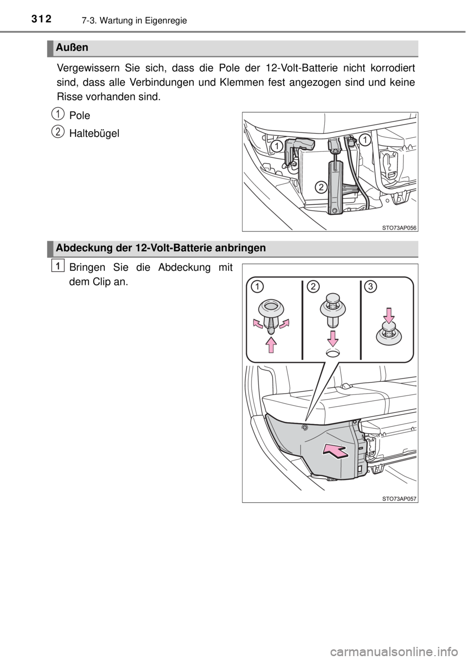 TOYOTA YARIS HYBRID 2014 Betriebsanleitungen (in German) 3127-3. Wartung in Eigenregie
Vergewissern Sie sich, dass die Pole der 12-Volt-Batterie nicht korrodiert
sind, dass alle Verbindungen und Klemmen fest angezogen sind und keine
Risse vorhanden sind.
Po TOYOTA YARIS HYBRID 2014 Betriebsanleitungen (in German) 3127-3. Wartung in Eigenregie
Vergewissern Sie sich, dass die Pole der 12-Volt-Batterie nicht korrodiert
sind, dass alle Verbindungen und Klemmen fest angezogen sind und keine
Risse vorhanden sind.
Po