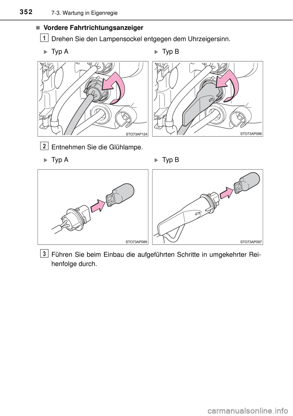 TOYOTA YARIS HYBRID 2014  Betriebsanleitungen (in German) 3527-3. Wartung in Eigenregie
Vordere Fahrtrichtungsanzeiger
Drehen Sie den Lampensockel entgegen dem Uhrzeigersinn.
Entnehmen Sie die Glühlampe.
Führen Sie beim Einbau die aufgeführten Schritte