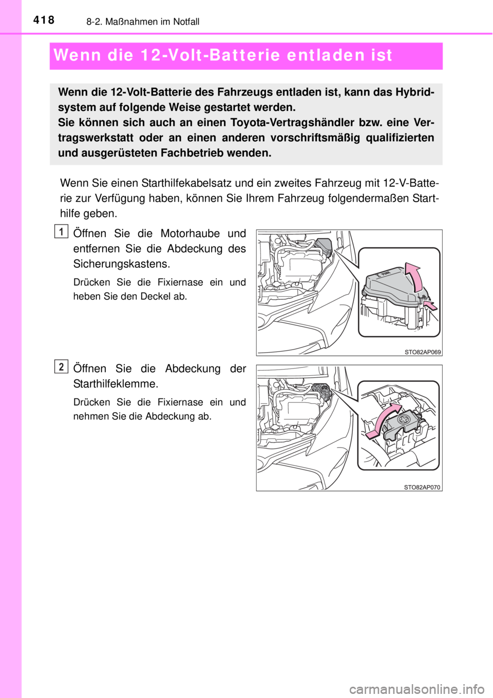 TOYOTA YARIS HYBRID 2014 Betriebsanleitungen (in German) 4188-2. Maßnahmen im Notfall
Wenn die 12-Volt-Batterie entladen ist
Wenn Sie einen Starthilfekabelsatz und ein zweites Fahrzeug mit 12-V-Batte-
rie zur Verfügung haben, können Sie Ihrem Fahrzeug fo TOYOTA YARIS HYBRID 2014 Betriebsanleitungen (in German) 4188-2. Maßnahmen im Notfall
Wenn die 12-Volt-Batterie entladen ist
Wenn Sie einen Starthilfekabelsatz und ein zweites Fahrzeug mit 12-V-Batte-
rie zur Verfügung haben, können Sie Ihrem Fahrzeug fo