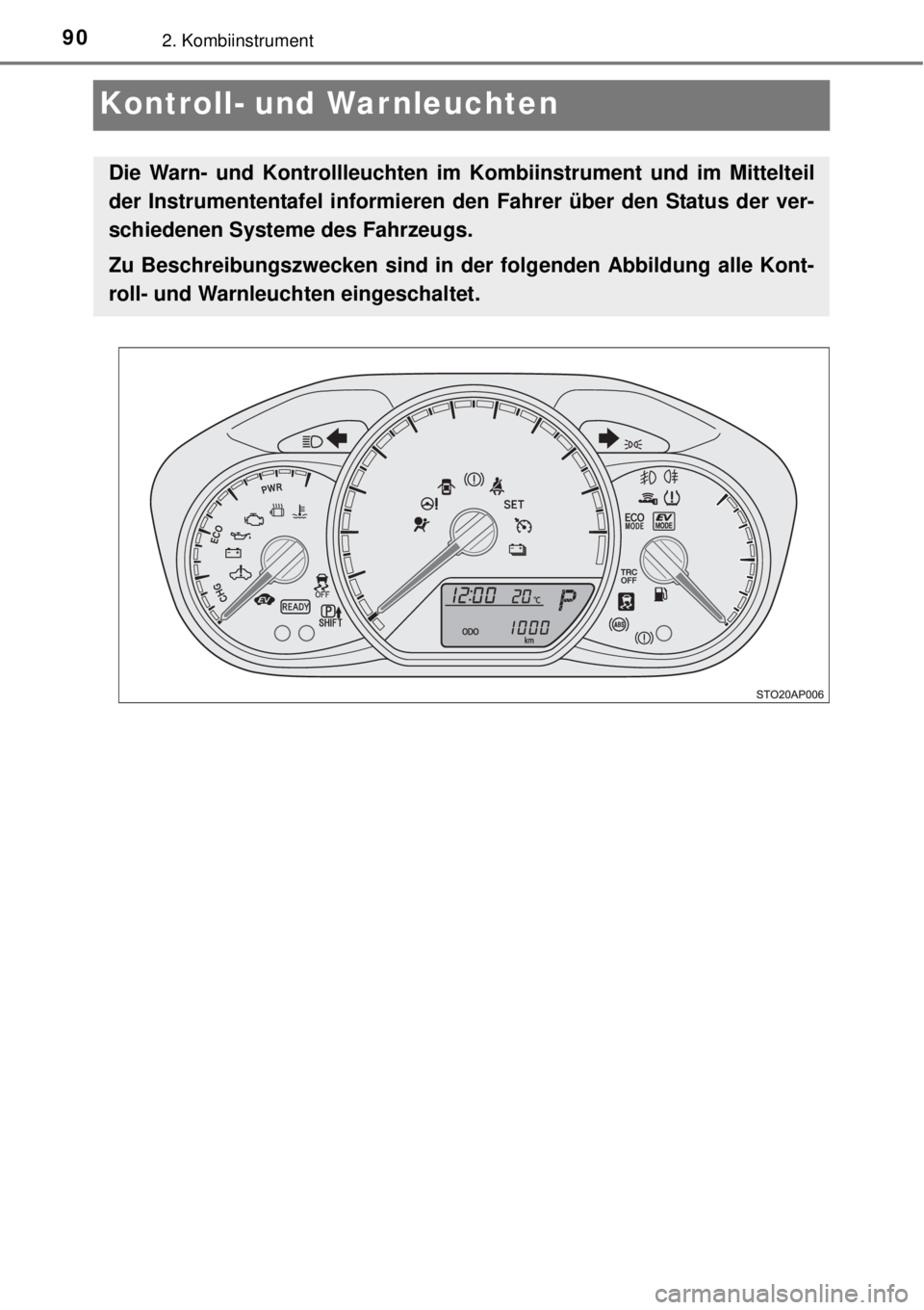 TOYOTA YARIS HYBRID 2014  Betriebsanleitungen (in German) 902. Kombiinstrument
Kontroll- und Warnleuchten
Die Warn- und Kontrollleuchten im Kombiinstrument und im Mittelteil
der Instrumententafel informieren den Fahrer über den Status der ver-
schiedenen Sy