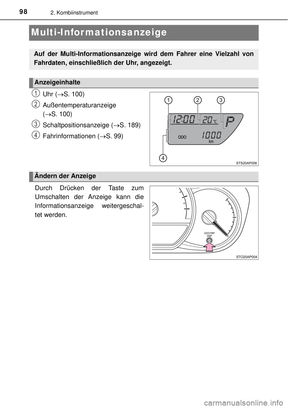 TOYOTA YARIS HYBRID 2014 Betriebsanleitungen (in German) 982. Kombiinstrument
Multi-Informationsanzeige
Uhr (S. 100)
Außentemperaturanzeige
(S. 100)
Schaltpositionsanzeige (S. 189)
Fahrinformationen (S. 99)
.
Durch Drücken der Taste zum
Umsch TOYOTA YARIS HYBRID 2014 Betriebsanleitungen (in German) 982. Kombiinstrument
Multi-Informationsanzeige
Uhr (S. 100)
Außentemperaturanzeige
(S. 100)
Schaltpositionsanzeige (S. 189)
Fahrinformationen (S. 99)
.
Durch Drücken der Taste zum
Umsch
