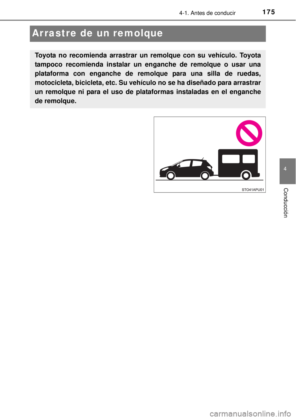 TOYOTA YARIS HYBRID 2014  Manual del propietario (in Spanish) 175
4
4-1. Antes de conducir
Conducción
Arrastre de un remolque
Toyota no recomienda arrastrar un remolque con su vehículo. Toyota
tampoco recomienda instalar un enganche de remolque o usar una
plat