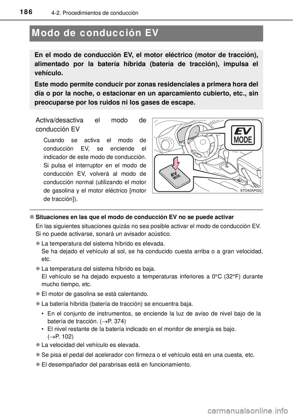 TOYOTA YARIS HYBRID 2014  Manual del propietario (in Spanish) 1864-2. Procedimientos de conducción
Modo de conducción EV
Activa/desactiva el modo de
conducción EV
Cuando se activa el modo de
conducción EV, se enciende el
indicador de este modo de conducción