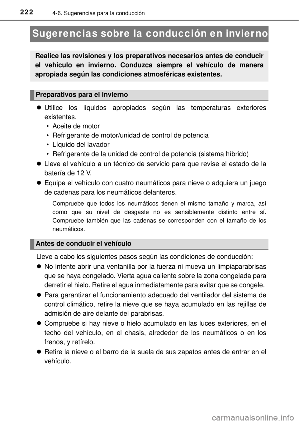 TOYOTA YARIS HYBRID 2014  Manual del propietario (in Spanish) 2224-6. Sugerencias para la conducción
Sugerencias sobre la conducción en invier no
Utilice los líquidos apropiados según las temperaturas exteriores
existentes. 
• Aceite de motor
• Refrig
